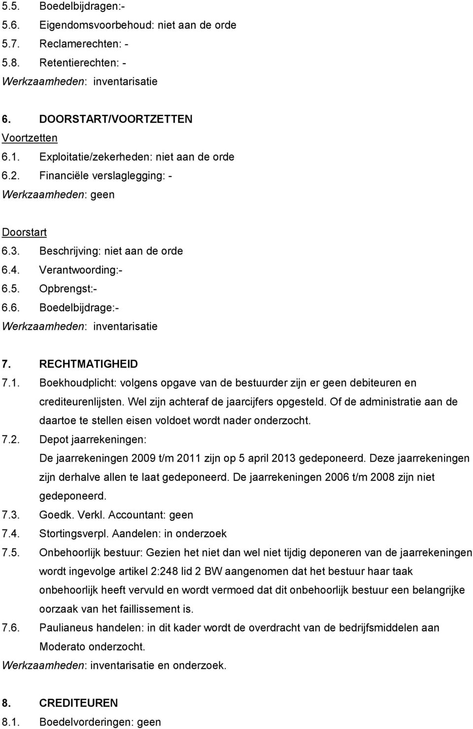 Boekhoudplicht: volgens opgave van de bestuurder zijn er geen debiteuren en crediteurenlijsten. Wel zijn achteraf de jaarcijfers opgesteld.