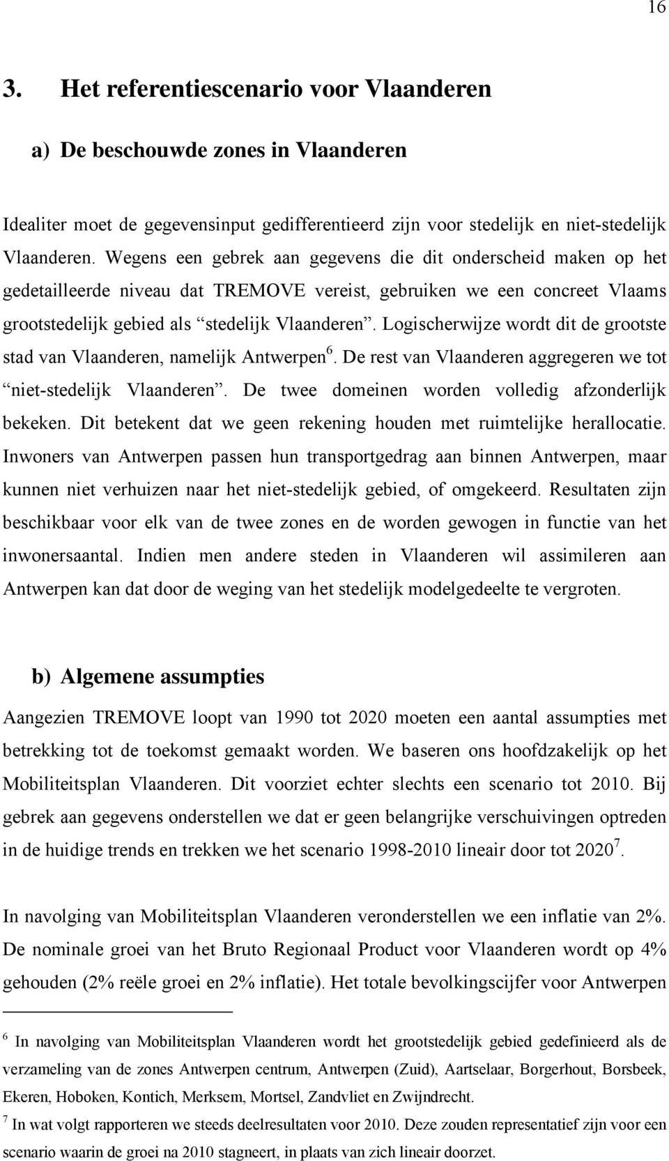 Logischerwijze wordt dit de grootste stad van Vlaanderen, namelijk Antwerpen 6. De rest van Vlaanderen aggregeren we tot niet-stedelijk Vlaanderen.