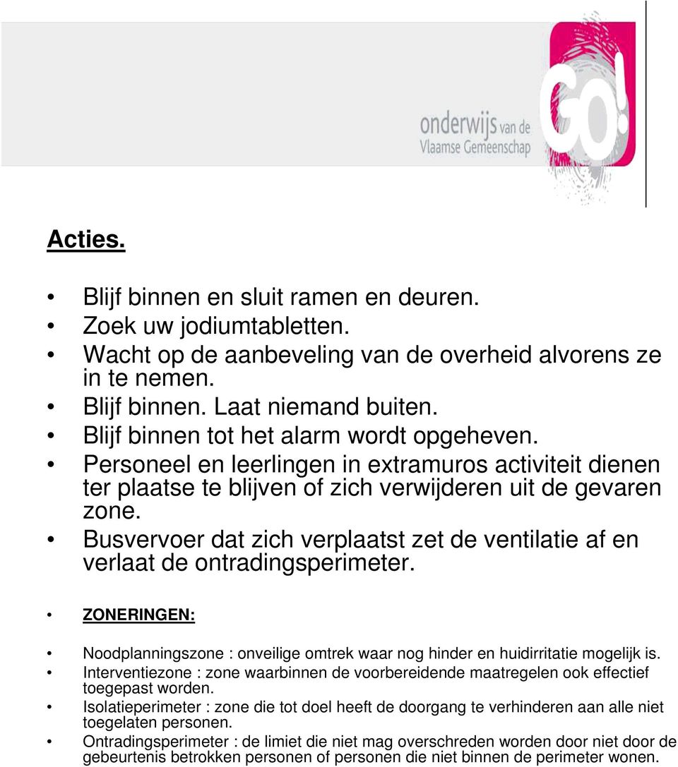 Busvervoer dat zich verplaatst zet de ventilatie af en verlaat de ontradingsperimeter. ZONERINGEN: Noodplanningszone : onveilige omtrek waar nog hinder en huidirritatie mogelijk is.