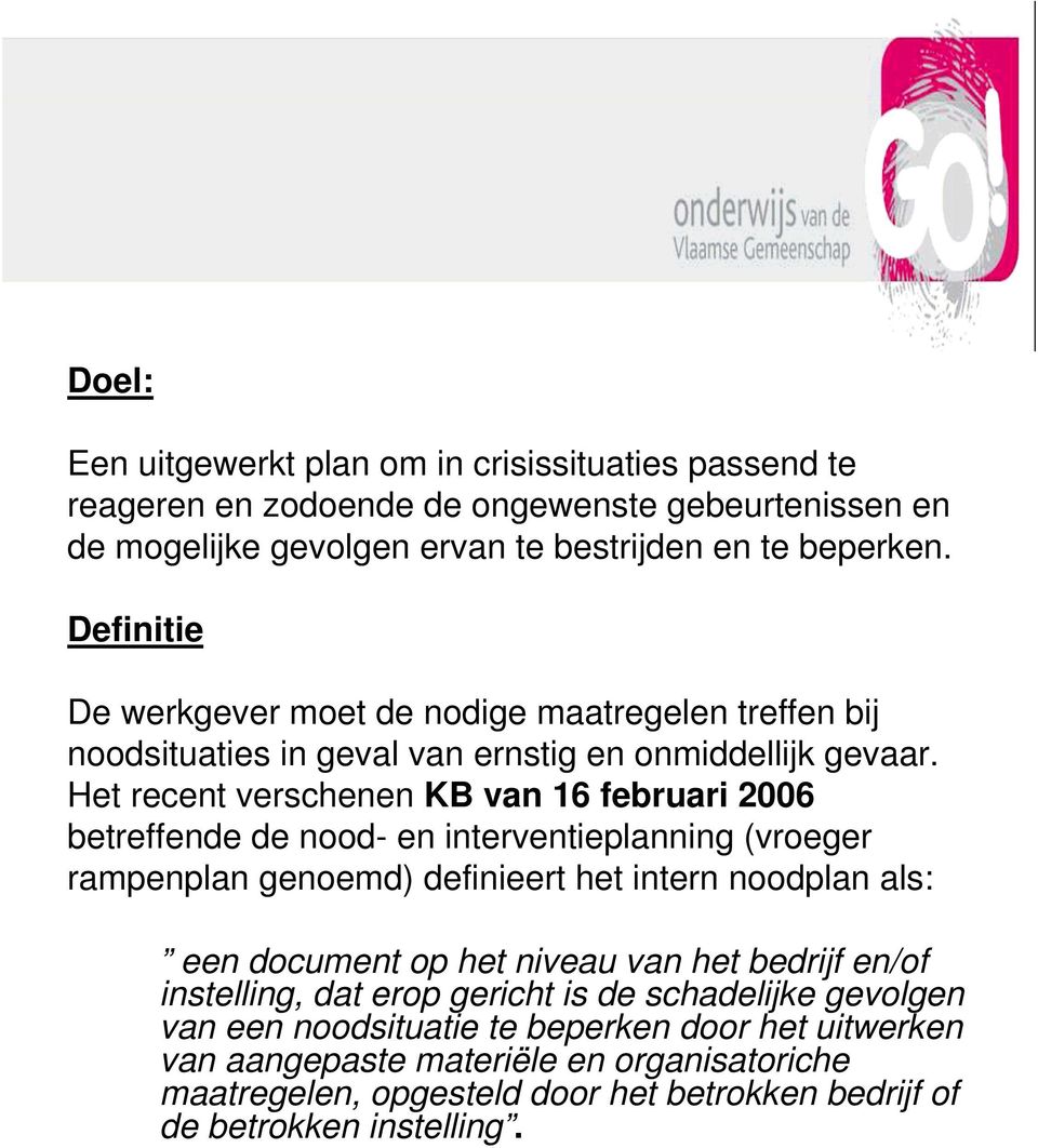 Het recent verschenen KB van 16 februari 2006 betreffende de nood- en interventieplanning (vroeger rampenplan genoemd) definieert het intern noodplan als: een document op het