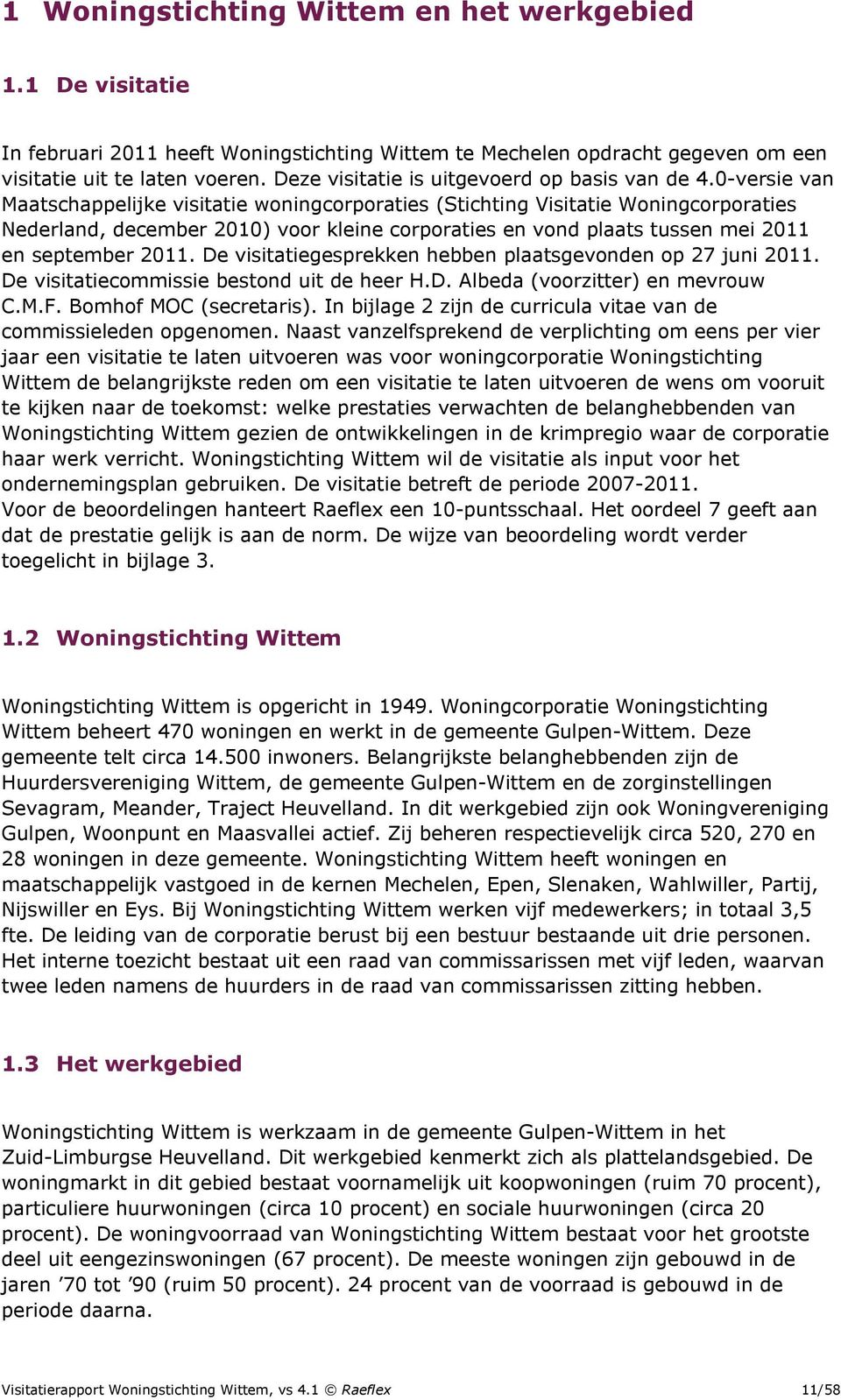 0-versie van Maatschappelijke visitatie woningcorporaties (Stichting Visitatie Woningcorporaties Nederland, december 2010) voor kleine corporaties en vond plaats tussen mei 2011 en september 2011.