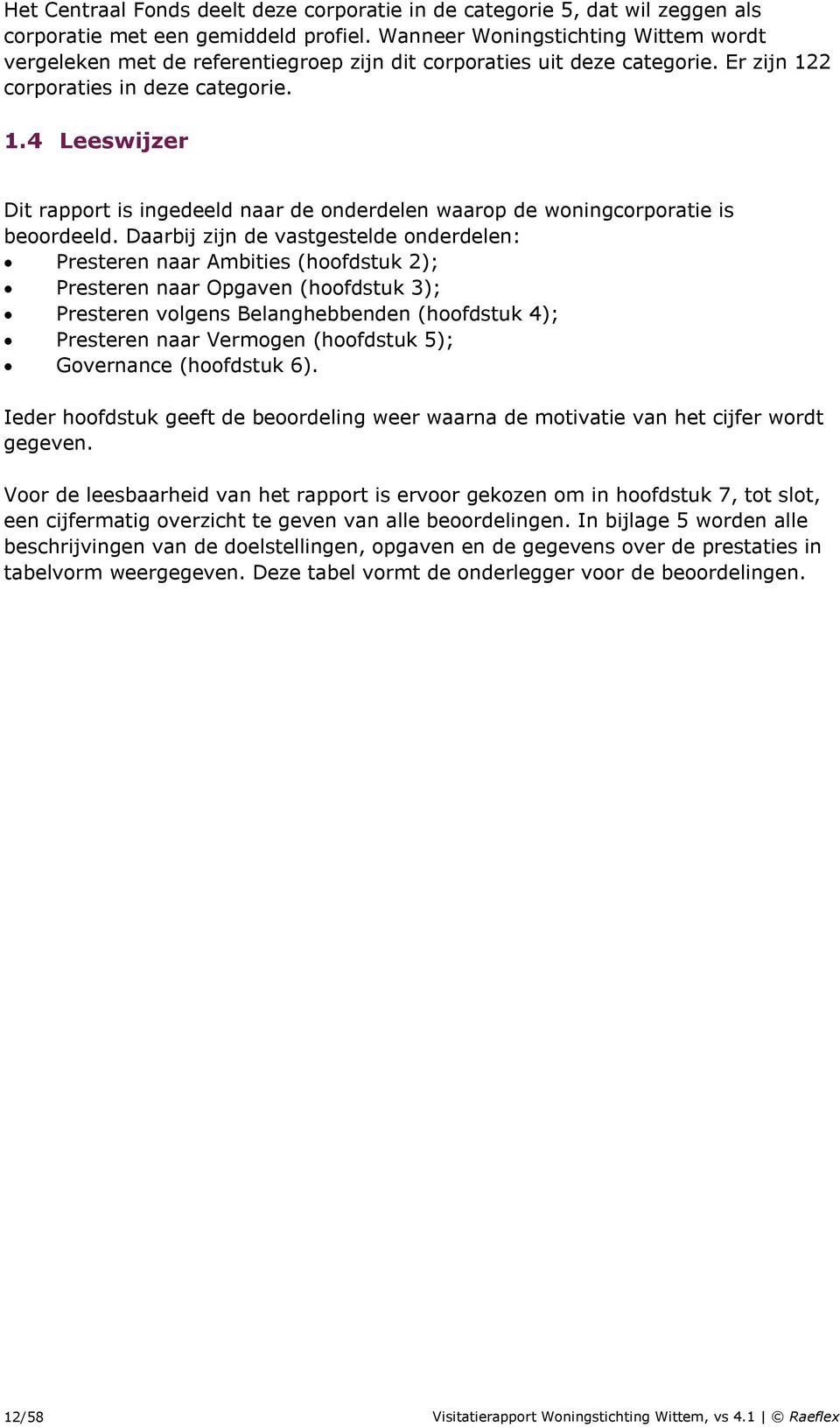 2 corporaties in deze categorie. 1.4 Leeswijzer Dit rapport is ingedeeld naar de onderdelen waarop de woningcorporatie is beoordeeld.