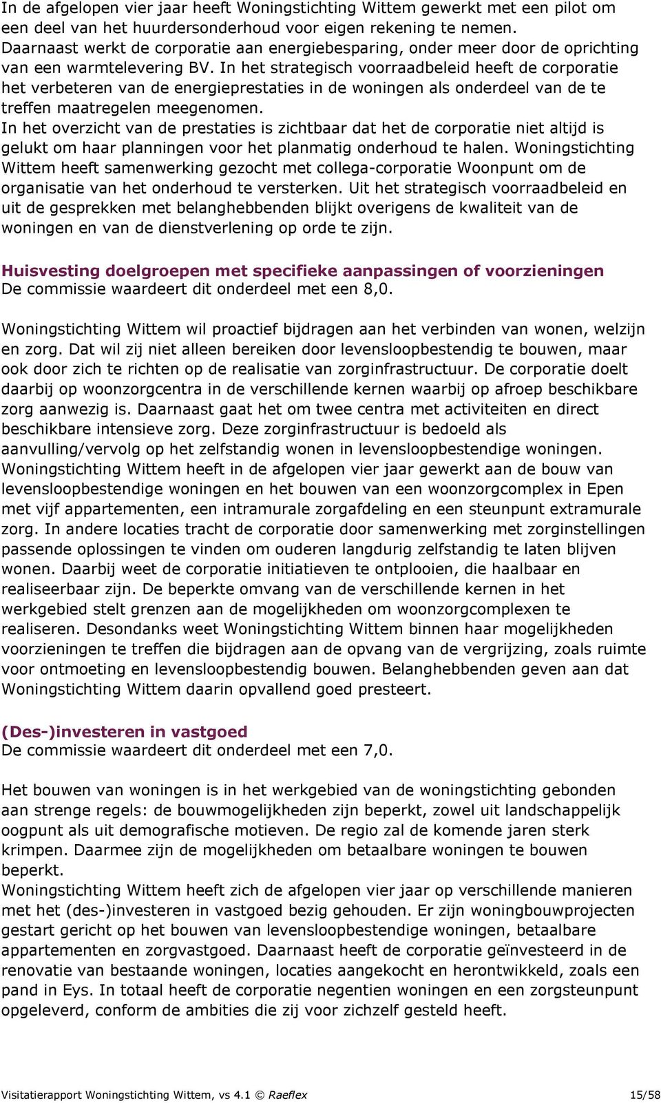 In het strategisch voorraadbeleid heeft de corporatie het verbeteren van de energieprestaties in de woningen als onderdeel van de te treffen maatregelen meegenomen.