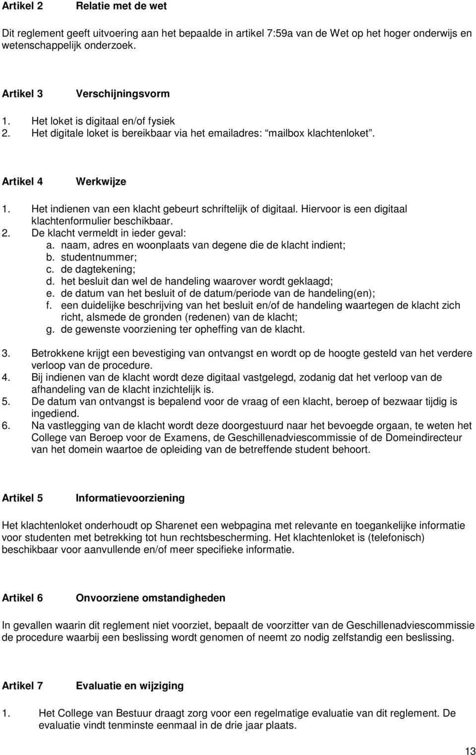 Hiervoor is een digitaal klachtenformulier beschikbaar. 2. De klacht vermeldt in ieder geval: a. naam, adres en woonplaats van degene die de klacht indient; b. studentnummer; c. de dagtekening; d.