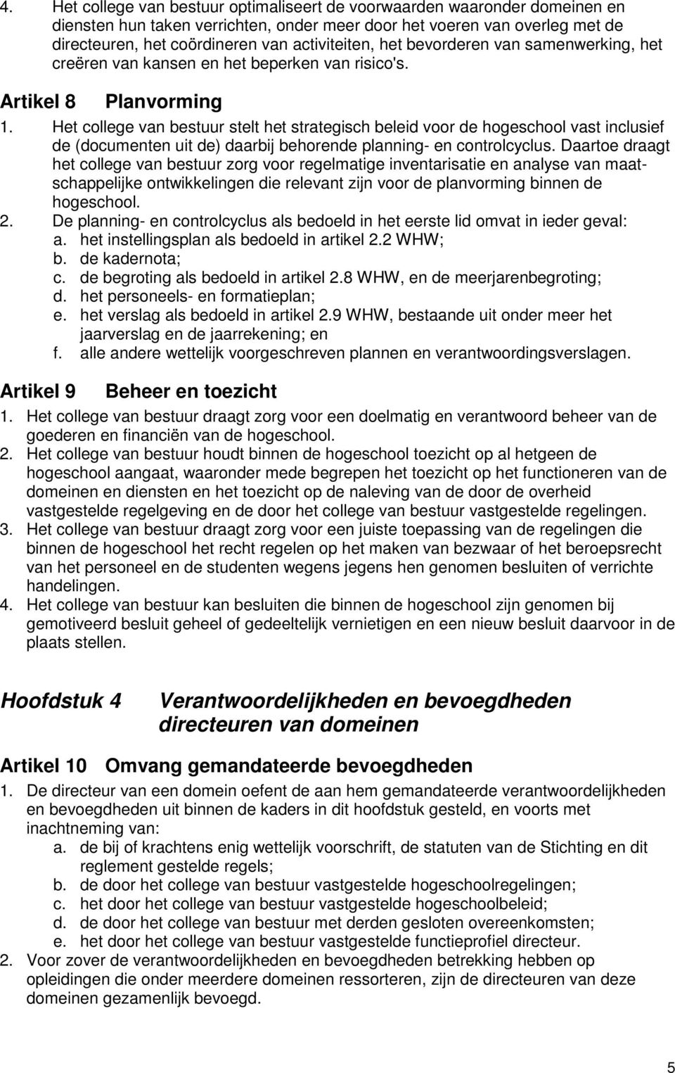 Het college van bestuur stelt het strategisch beleid voor de hogeschool vast inclusief de (documenten uit de) daarbij behorende planning- en controlcyclus.