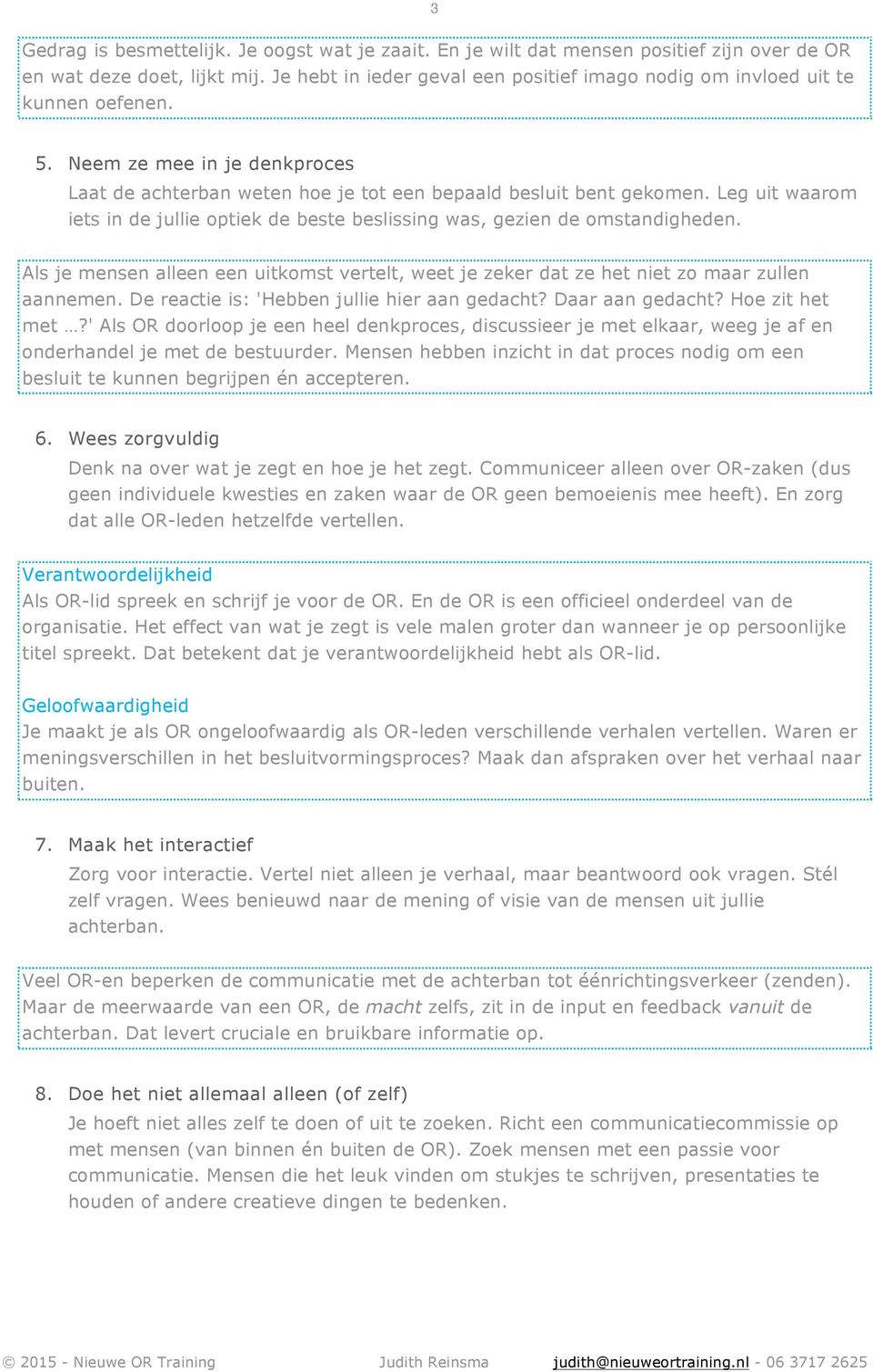 Leg uit waarom iets in de jullie optiek de beste beslissing was, gezien de omstandigheden. Als je mensen alleen een uitkomst vertelt, weet je zeker dat ze het niet zo maar zullen aannemen.