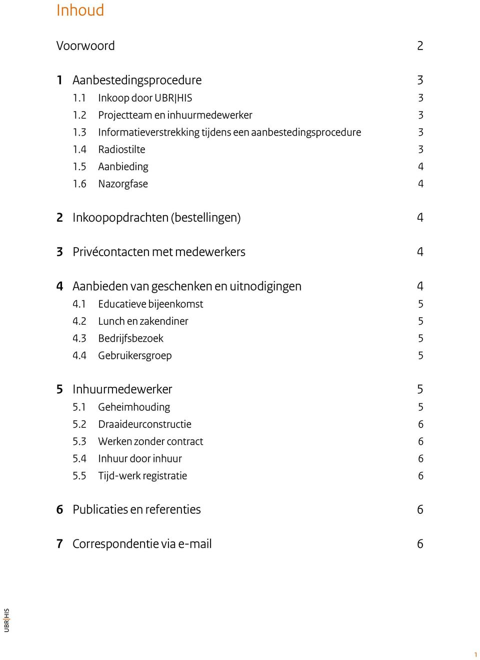 6 Nazorgfase 4 2 Inkoopopdrachten (bestellingen) 4 3 Privécontacten met medewerkers 4 4 Aanbieden van geschenken en uitnodigingen 4 4.1 Educatieve bijeenkomst 5 4.