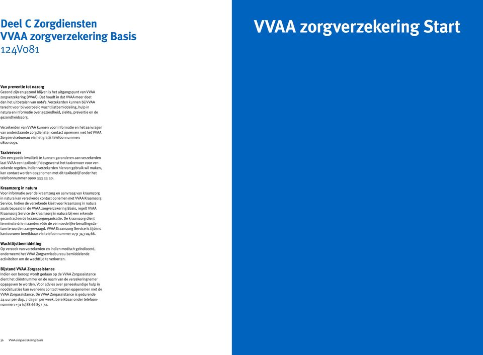 Verzekerden kunnen bij VVAA terecht voor bijvoorbeeld wachtlijstbemiddeling, hulp in natura en informatie over gezondheid, ziekte, preventie en de gezondheidszorg.