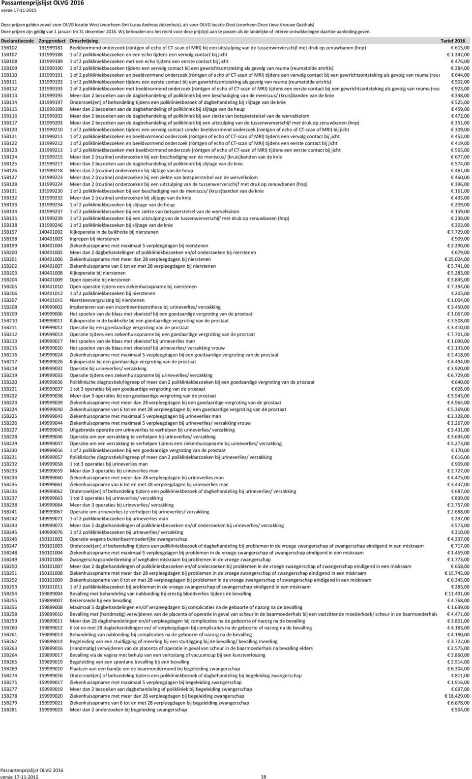342,00 15B108 131999189 1 of 2 polikliniekbezoeken met een echo tijdens een eerste contact bij jicht 476,00 15B109 131999190 1 of 2 polikliniekbezoeken tijdens een vervolg contact bij een