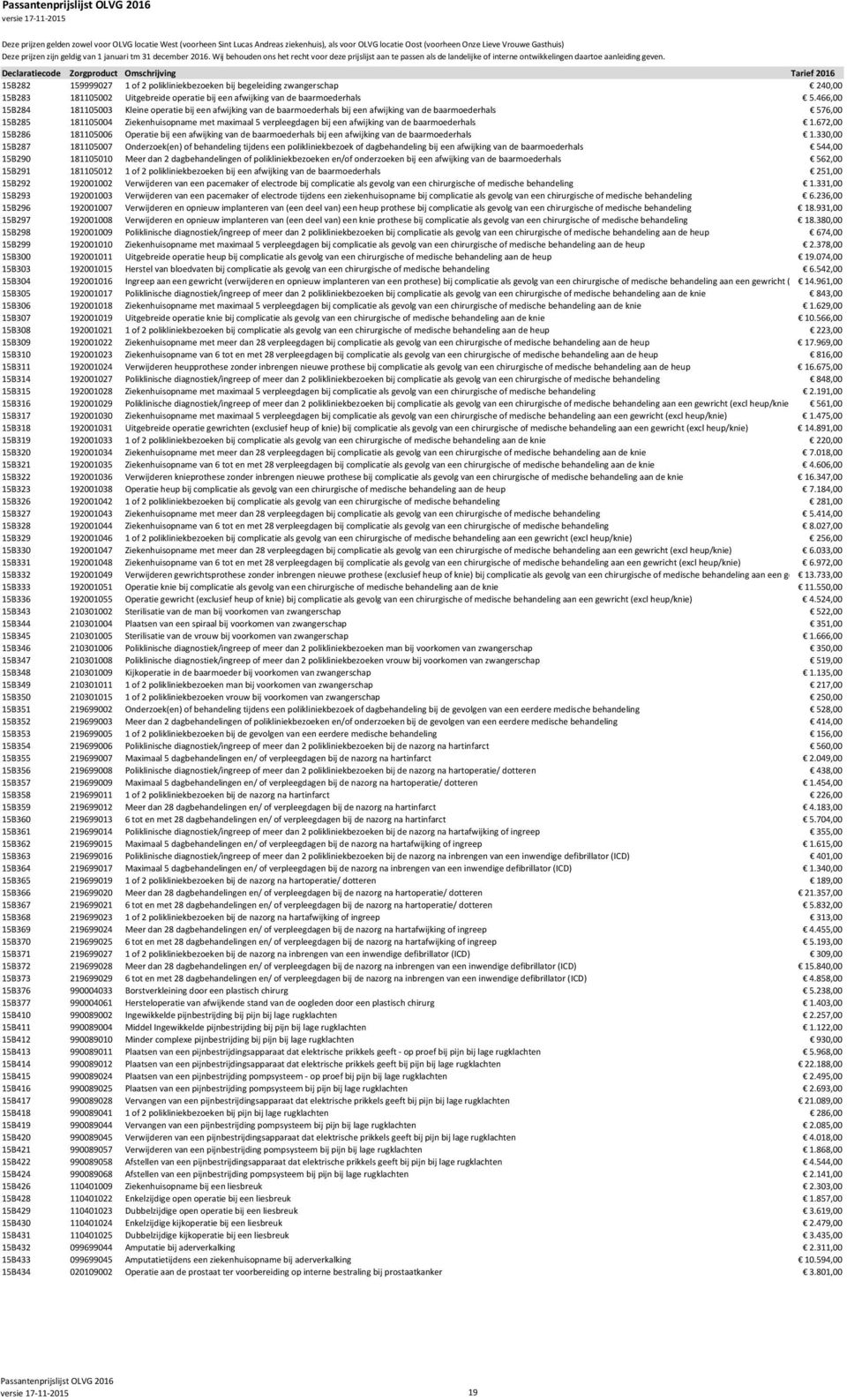 afwijking van de baarmoederhals 1.672,00 15B286 181105006 Operatie bij een afwijking van de baarmoederhals bij een afwijking van de baarmoederhals 1.