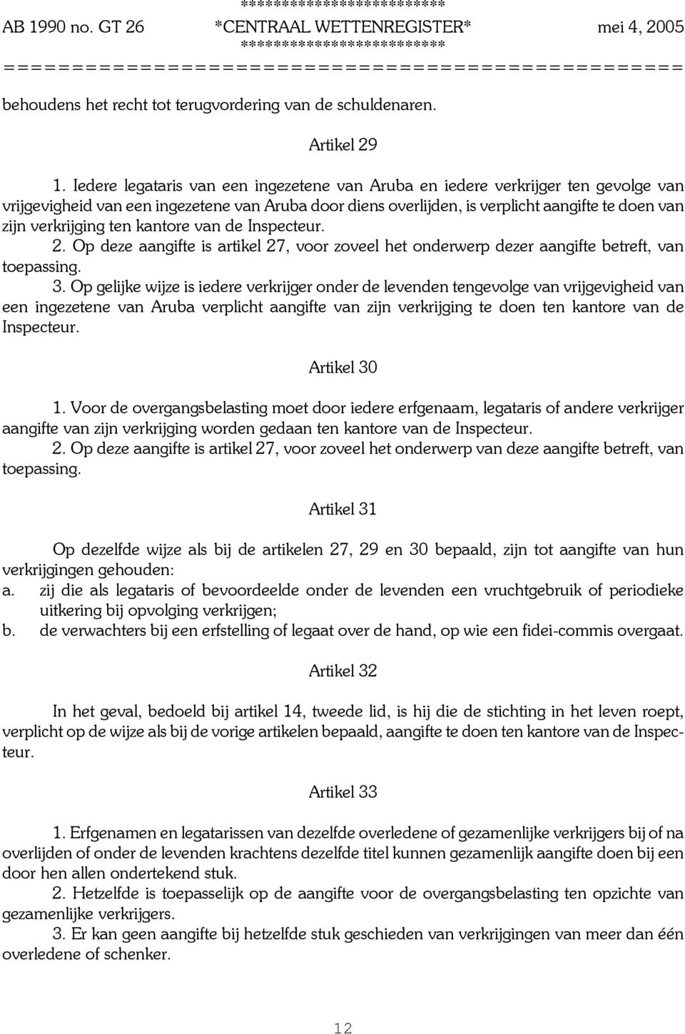 ten kantore van de Inspecteur. 2. Op deze aangifte is artikel 27, voor zoveel het onderwerp dezer aangifte betreft, van toepassing. 3.