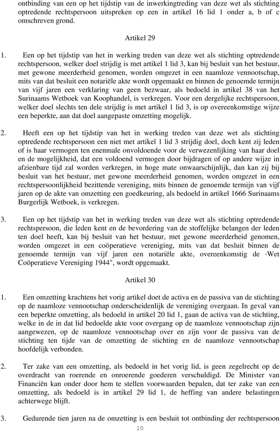 genomen, worden omgezet in een naamloze vennootschap, mits van dat besluit een notariële akte wordt opgemaakt en binnen de genoemde termijn van vijf jaren een verklaring van geen bezwaar, als bedoeld