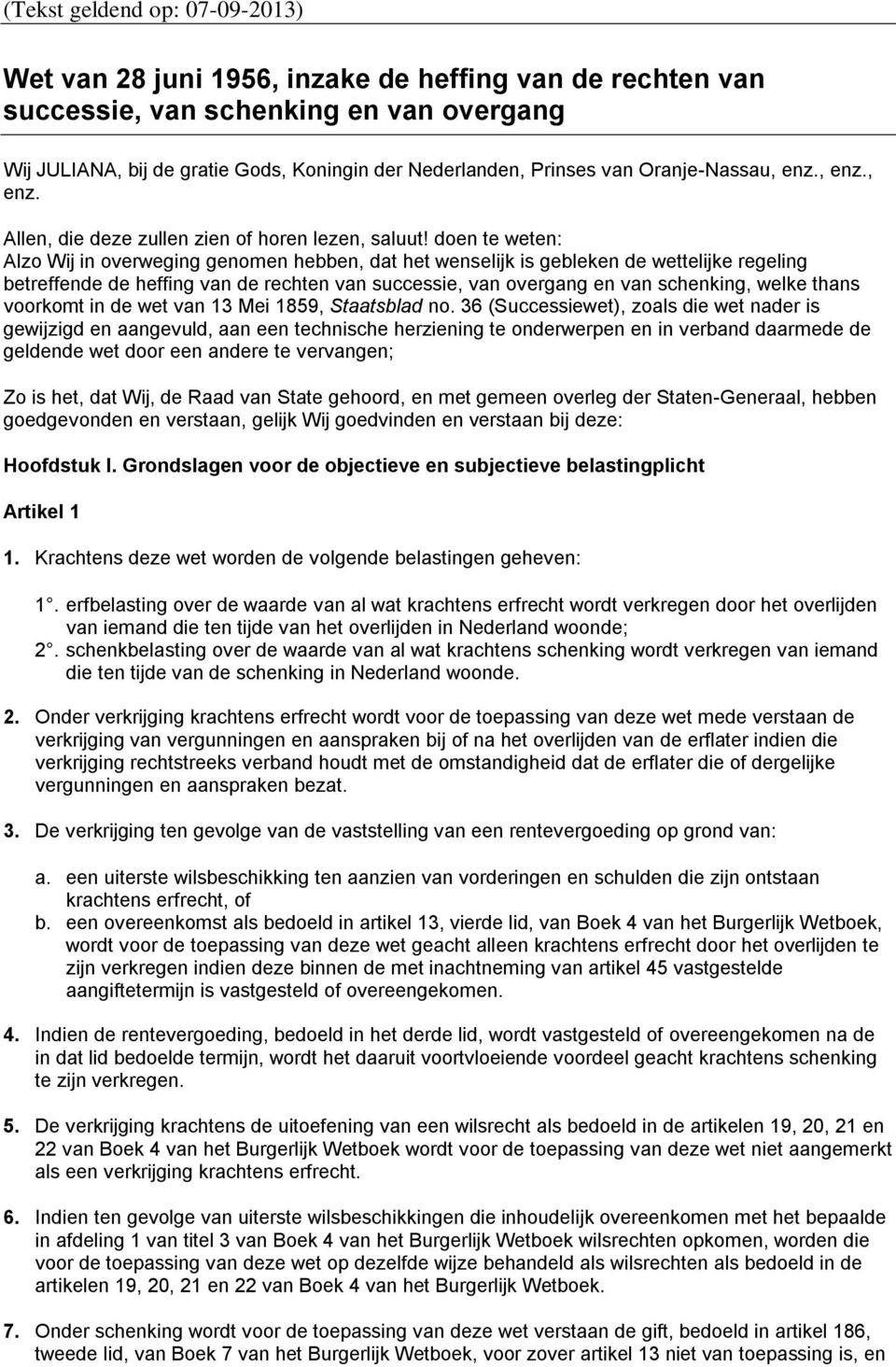 doen te weten: Alzo Wij in overweging genomen hebben, dat het wenselijk is gebleken de wettelijke regeling betreffende de heffing van de rechten van successie, van overgang en van schenking, welke