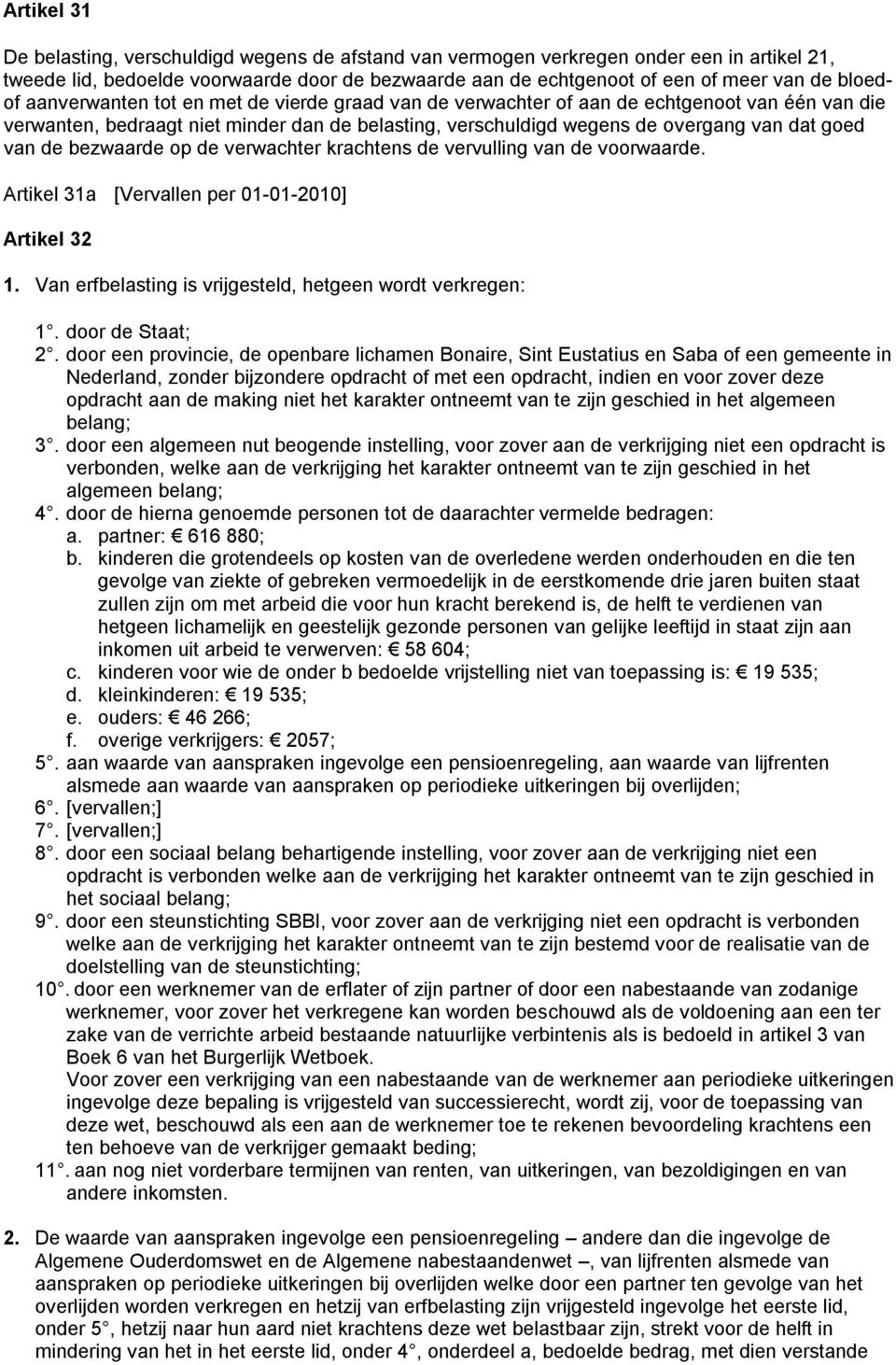 van de bezwaarde op de verwachter krachtens de vervulling van de voorwaarde. Artikel 31a [Vervallen per 01-01-2010] Artikel 32 1. Van erfbelasting is vrijgesteld, hetgeen wordt verkregen: 1.