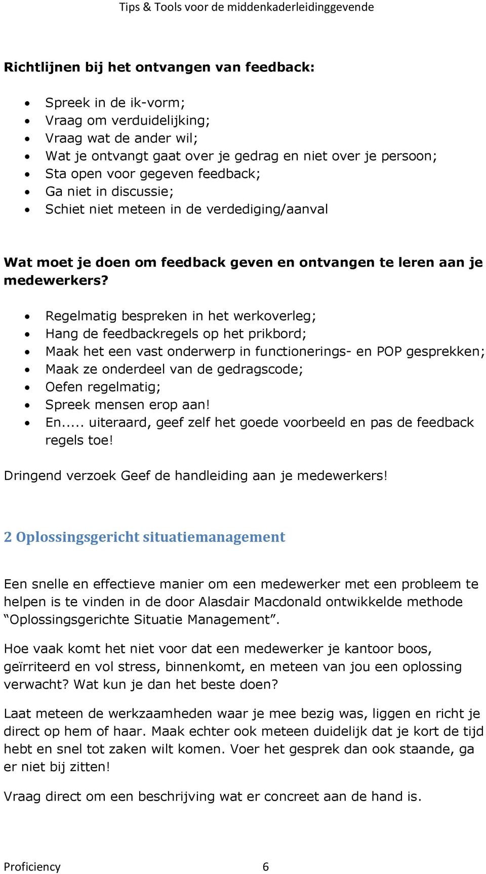 Regelmatig bespreken in het werkoverleg; Hang de feedbackregels op het prikbord; Maak het een vast onderwerp in functionerings- en POP gesprekken; Maak ze onderdeel van de gedragscode; Oefen