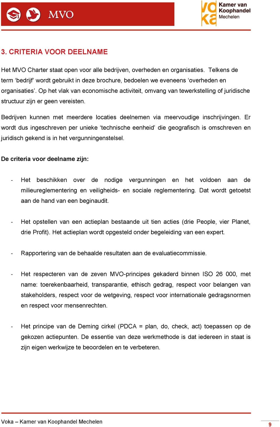 Op het vlak van economische activiteit, omvang van tewerkstelling of juridische structuur zijn er geen vereisten. Bedrijven kunnen met meerdere locaties deelnemen via meervoudige inschrijvingen.