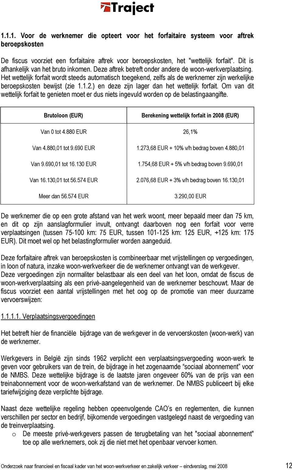 Het wettelijk forfait wordt steeds automatisch toegekend, zelfs als de werknemer zijn werkelijke beroepskosten bewijst (zie 1.1.2.) en deze zijn lager dan het wettelijk forfait.