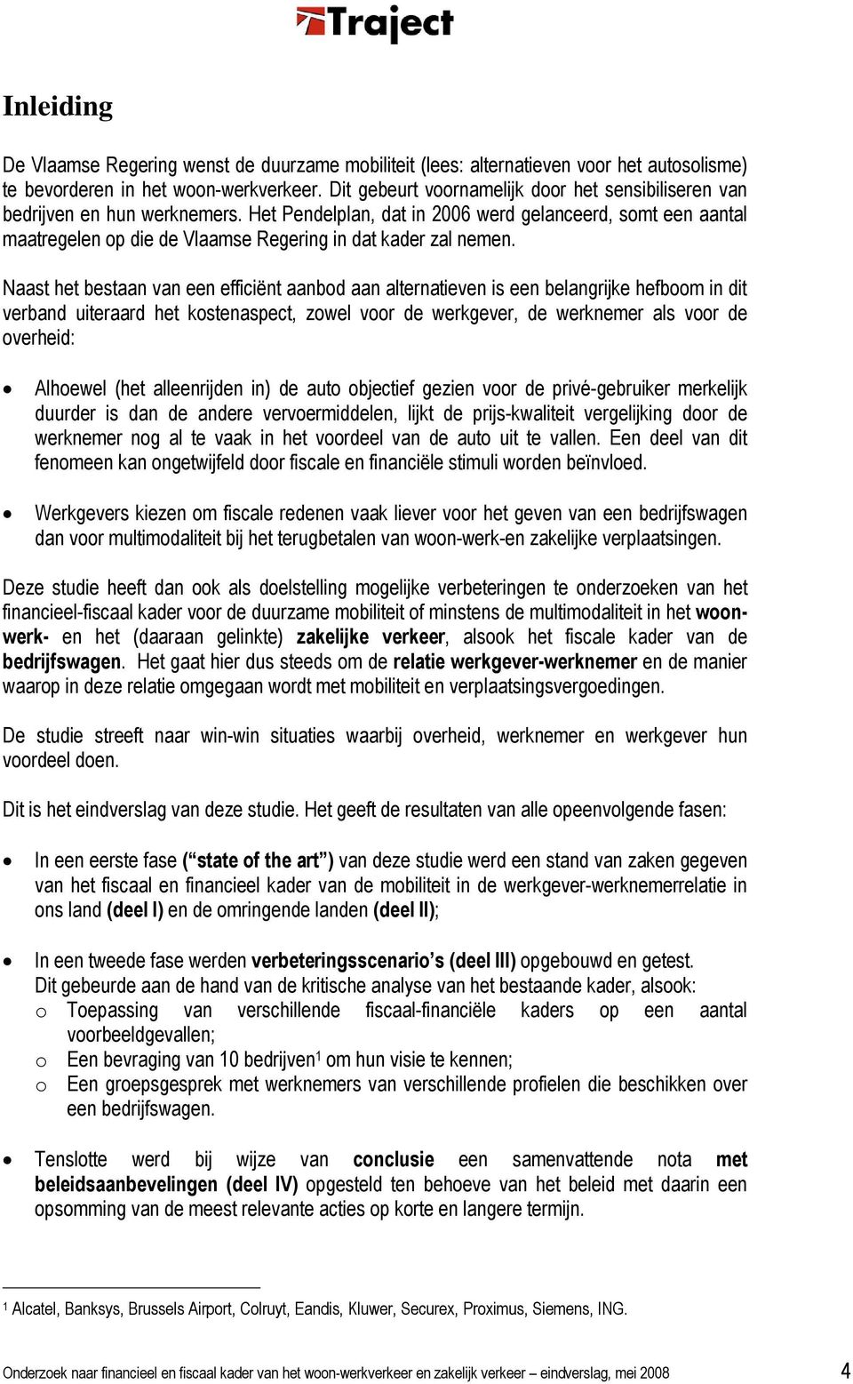 Het Pendelplan, dat in 2006 werd gelanceerd, somt een aantal maatregelen op die de Vlaamse Regering in dat kader zal nemen.