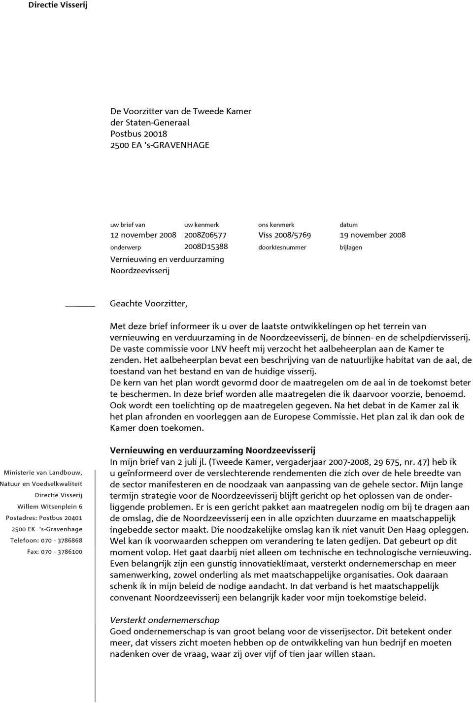 terrein van vernieuwing en verduurzaming in de Noordzeevisserij, de binnen- en de schelpdiervisserij. De vaste commissie voor LNV heeft mij verzocht het aalbeheerplan aan de Kamer te zenden.