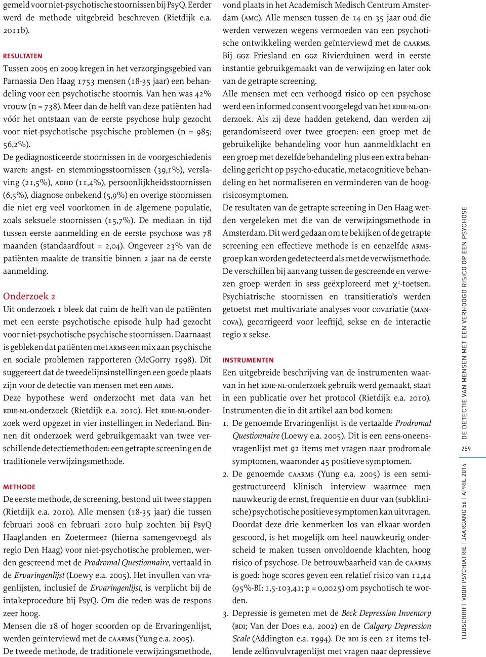 Meer dan de helft van deze patiënten had vóór het ontstaan van de eerste psychose hulp gezocht voor niet-psychotische psychische problemen (n = 985; 56,2%).