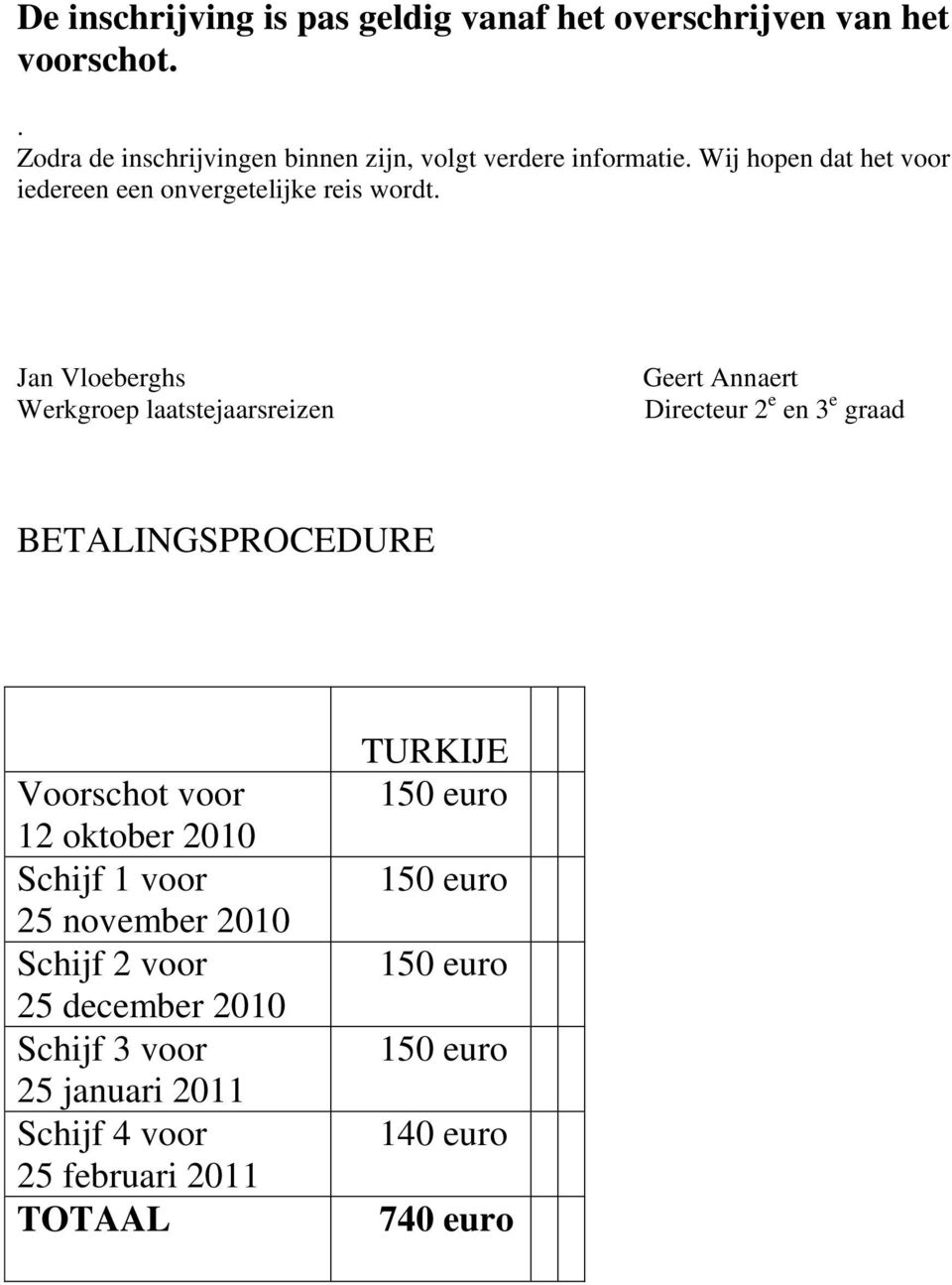 Jan Vloeberghs Werkgroep laatstejaarsreizen Geert Annaert Directeur 2 e en 3 e graad BETALINGSPROCEDURE Voorschot voor 12 oktober