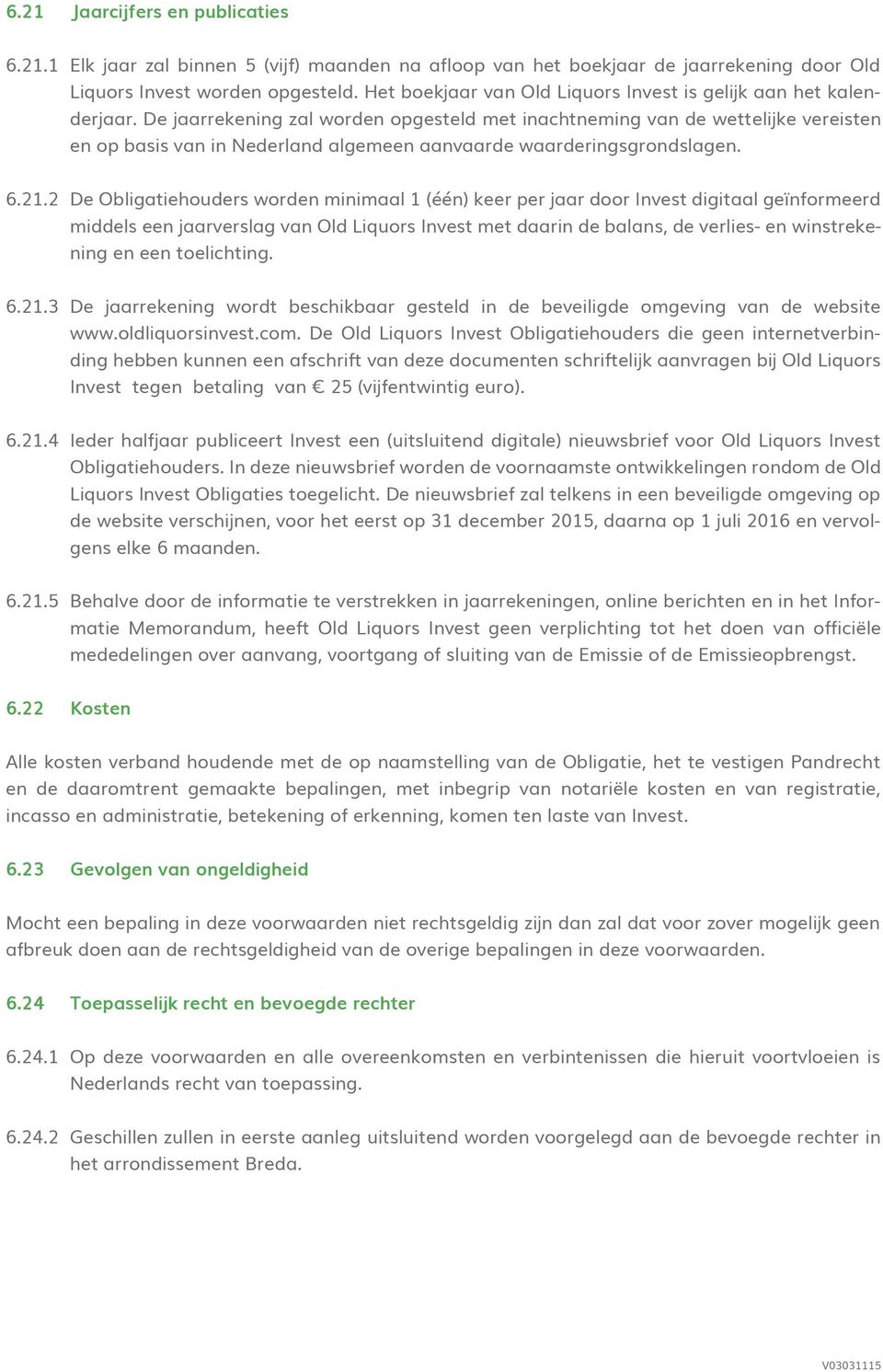 De jaarrekening zal worden opgesteld met inachtneming van de wettelijke vereisten en op basis van in Nederland algemeen aanvaarde waarderingsgrondslagen. 6.21.