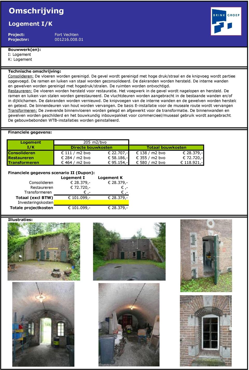 De knipvoegen van de interne wanden en de gewelven worden hersteld en getexd. De binnendeuren van hout worden vervangen. De basis E-installatie voor de museale route wordt vervangen.