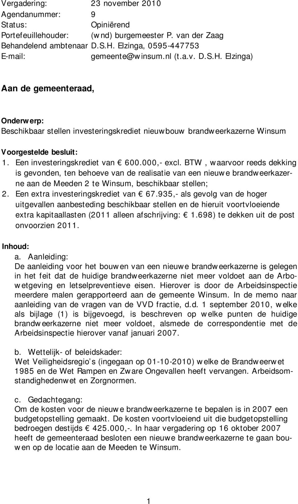 BTW, waarvoor reeds dekking is gevonden, ten behoeve van de realisatie van een nieuwe brandweerkazerne aan de Meeden 2 te Winsum, beschikbaar stellen; 2. Een extra investeringskrediet van 67.