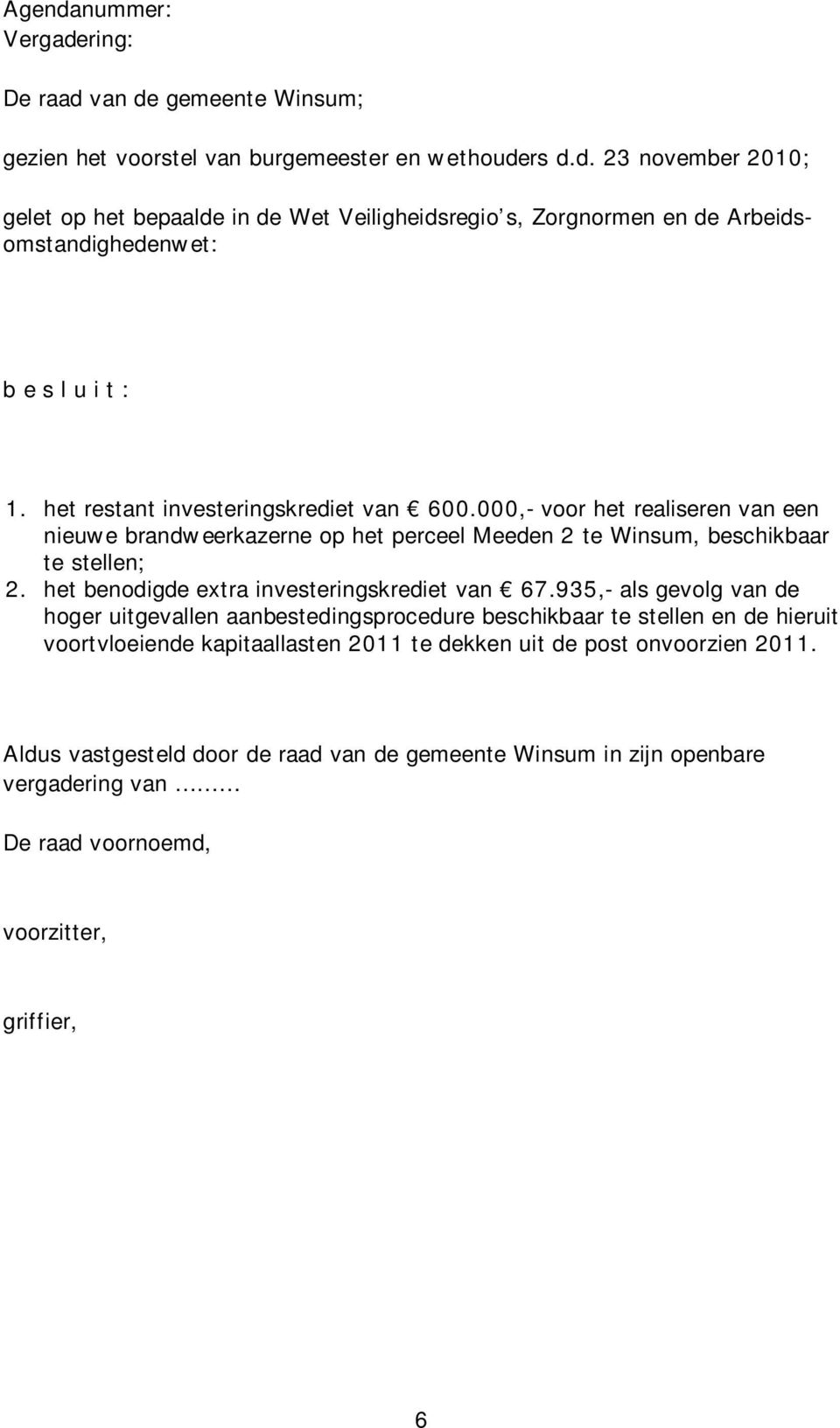 het benodigde extra investeringskrediet van 67.