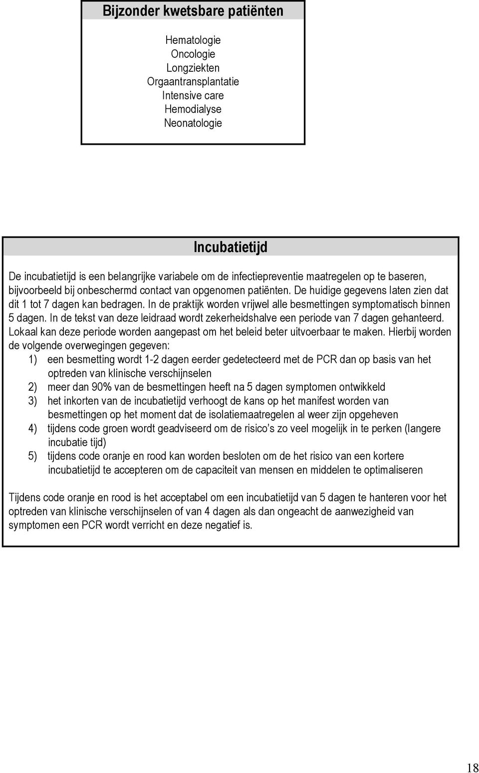 In de praktijk worden vrijwel alle besmettingen symptomatisch binnen 5 dagen. In de tekst van deze leidraad wordt zekerheidshalve een periode van 7 dagen gehanteerd.
