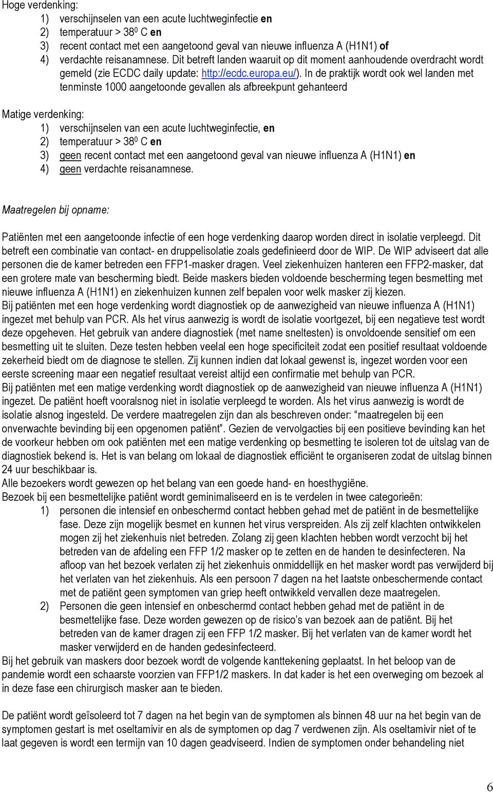 In de praktijk wordt ook wel landen met tenminste 1000 aangetoonde gevallen als afbreekpunt gehanteerd Matige verdenking: 1) verschijnselen van een acute luchtweginfectie, en 2) temperatuur > 38 0 C