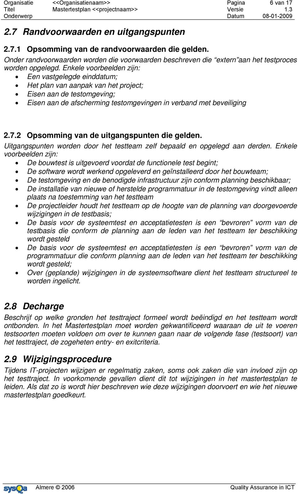 Enkele voorbeelden zijn: Een vastgelegde einddatum; Het plan van aanpak van het project; Eisen aan de testomgeving; Eisen aan de afscherming testomgevingen in verband met beveiliging 2.7.