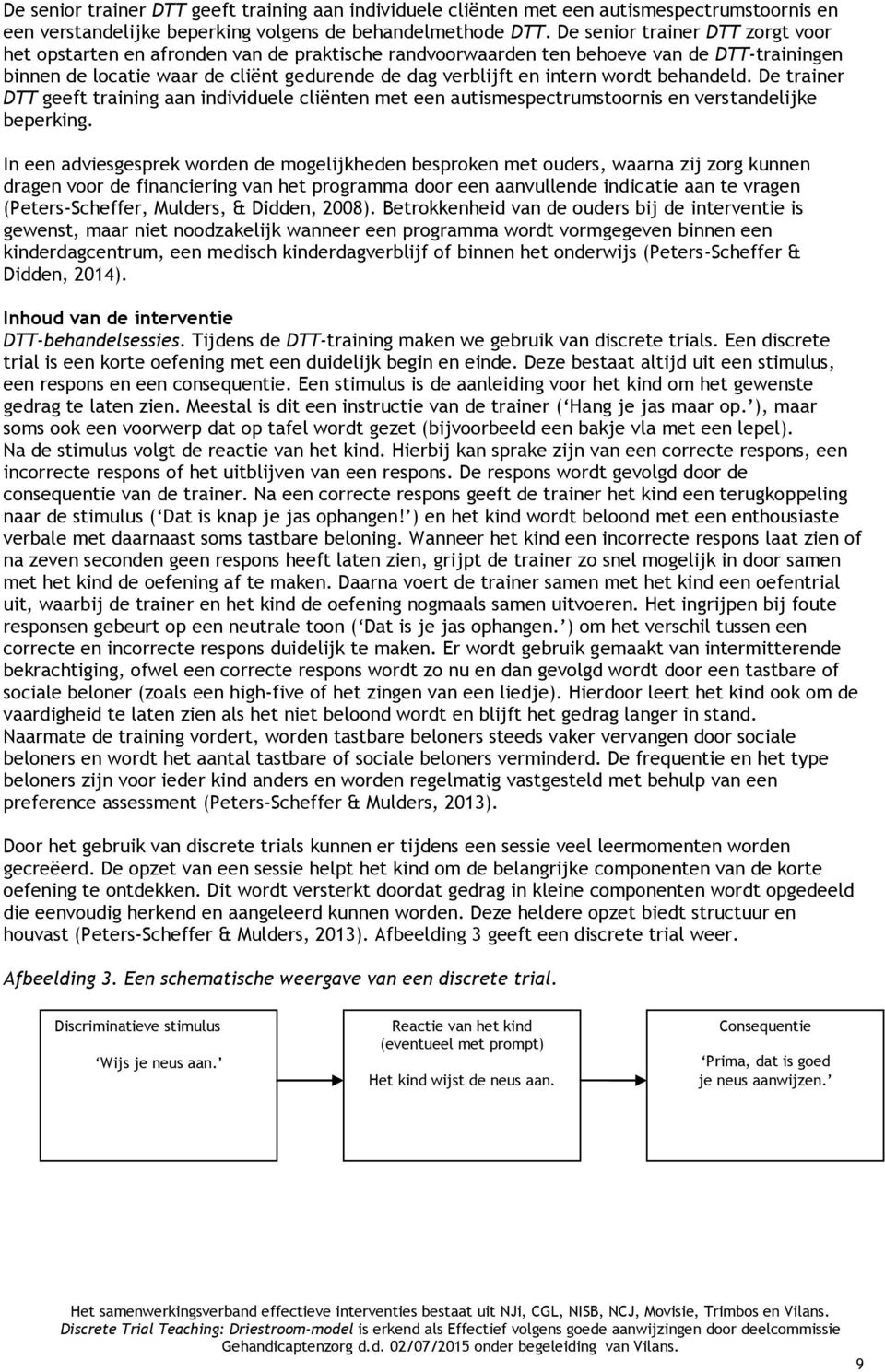 wordt behandeld. De trainer DTT geeft training aan individuele cliënten met een autismespectrumstoornis en verstandelijke beperking.