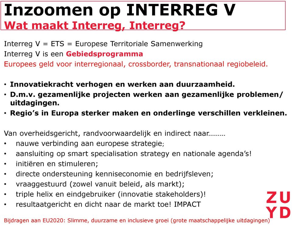 Innovatiekracht verhogen en werken aan duurzaamheid. D.m.v. gezamenlijke projecten werken aan gezamenlijke problemen/ uitdagingen. Regio s in Europa sterker maken en onderlinge verschillen verkleinen.