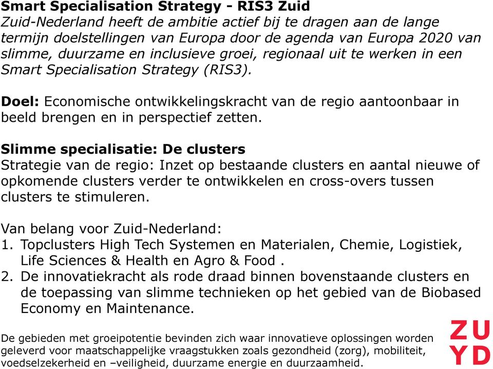 Slimme specialisatie: De clusters Strategie van de regio: Inzet op bestaande clusters en aantal nieuwe of opkomende clusters verder te ontwikkelen en cross-overs tussen clusters te stimuleren.