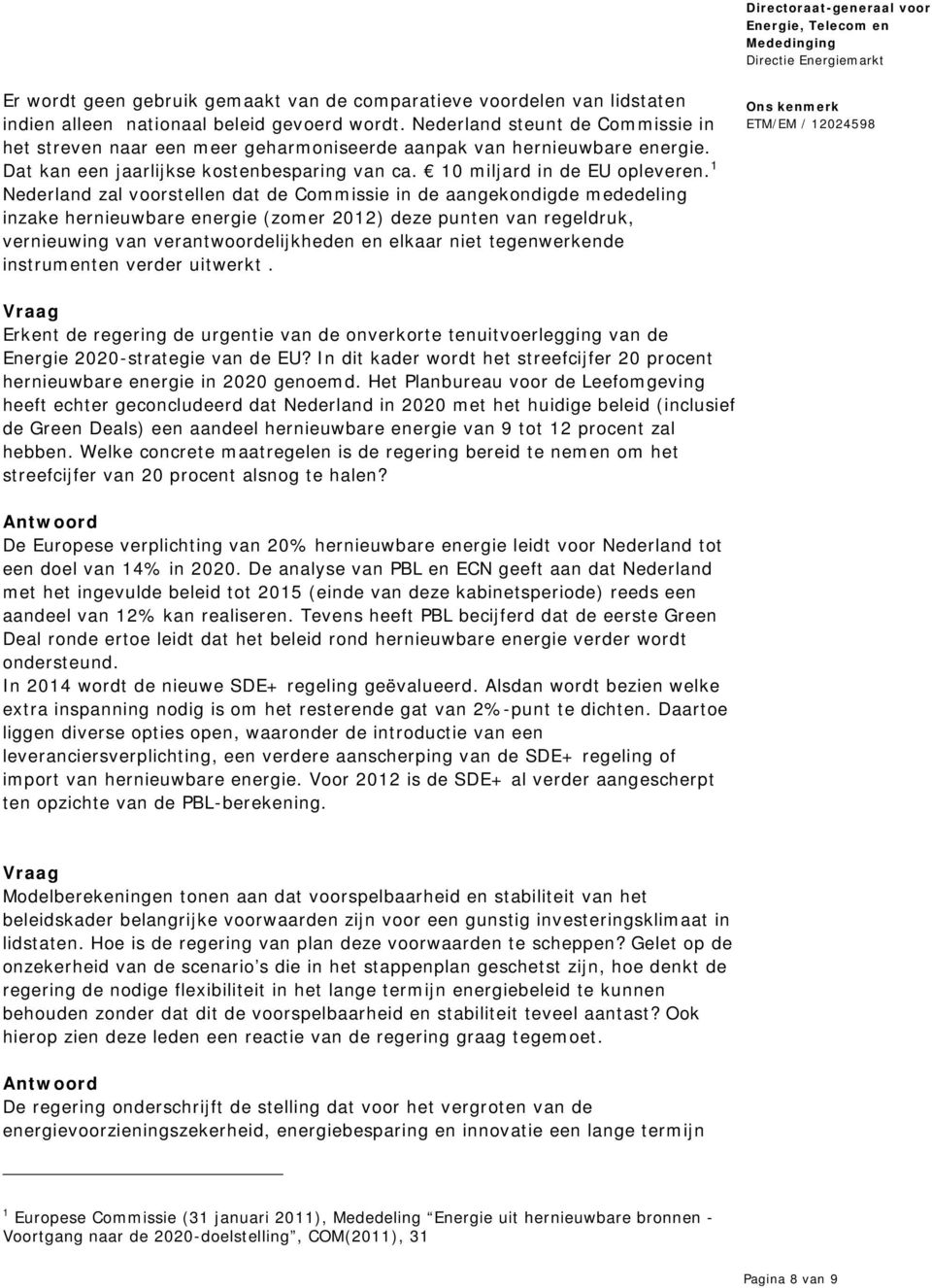 1 Nederland zal voorstellen dat de Commissie in de aangekondigde mededeling inzake hernieuwbare energie (zomer 2012) deze punten van regeldruk, vernieuwing van verantwoordelijkheden en elkaar niet