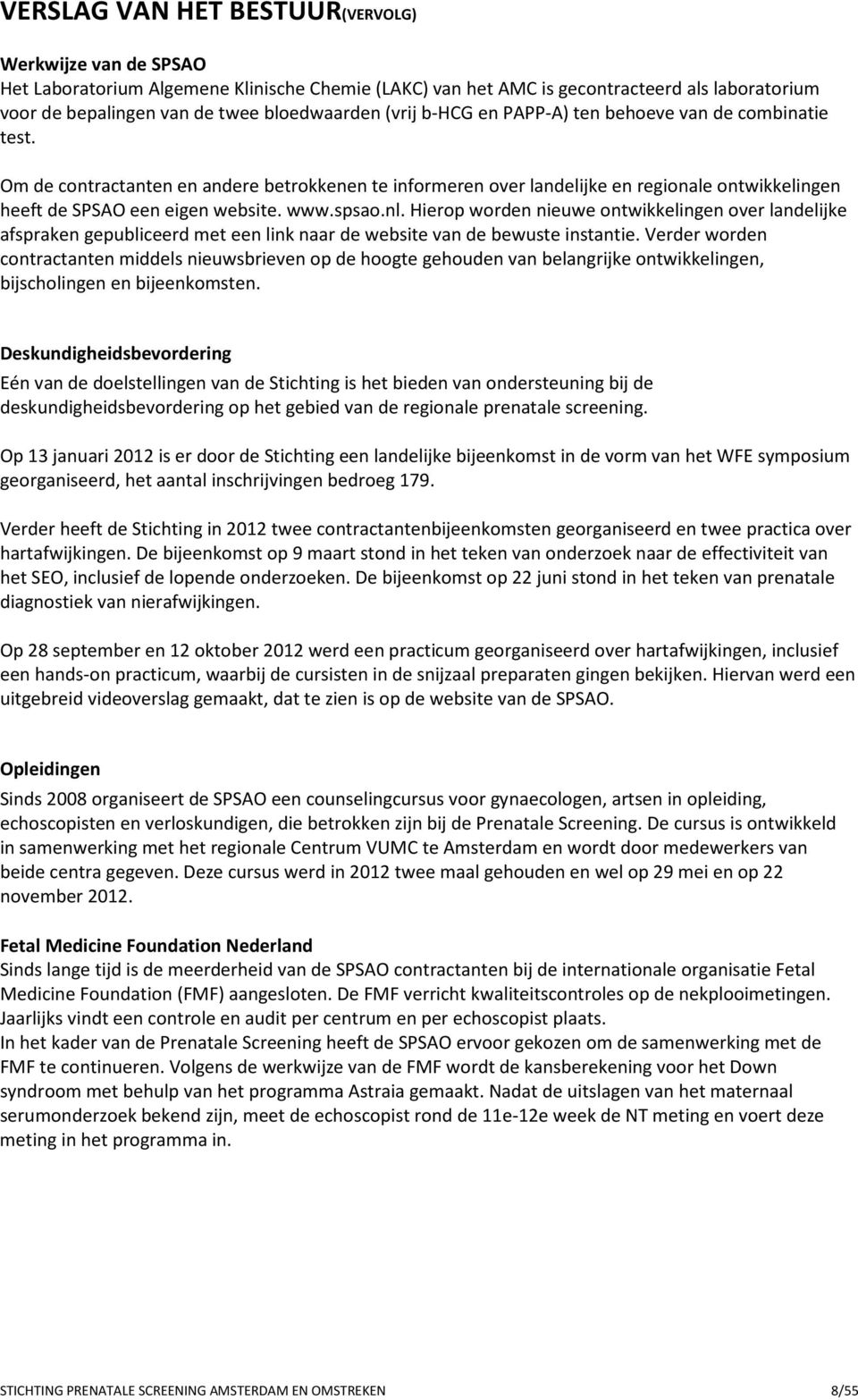 spsao.nl. Hierop worden nieuwe ontwikkelingen over landelijke afspraken gepubliceerd met een link naar de website van de bewuste instantie.