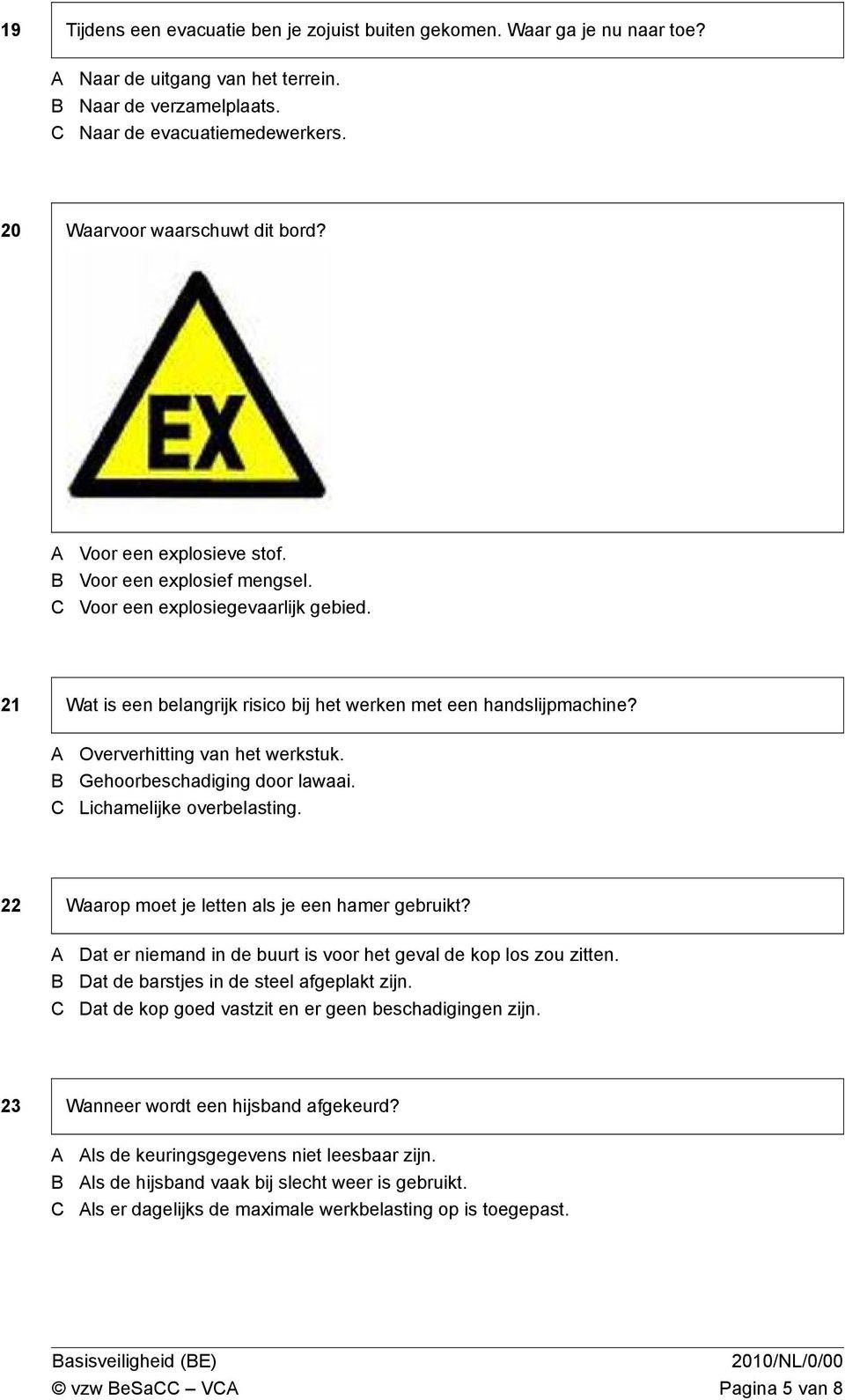 Gehoorbeschadiging door lawaai. Lichamelijke overbelasting. 22 Waarop moet je letten als je een hamer gebruikt? Dat er niemand in de buurt is voor het geval de kop los zou zitten.