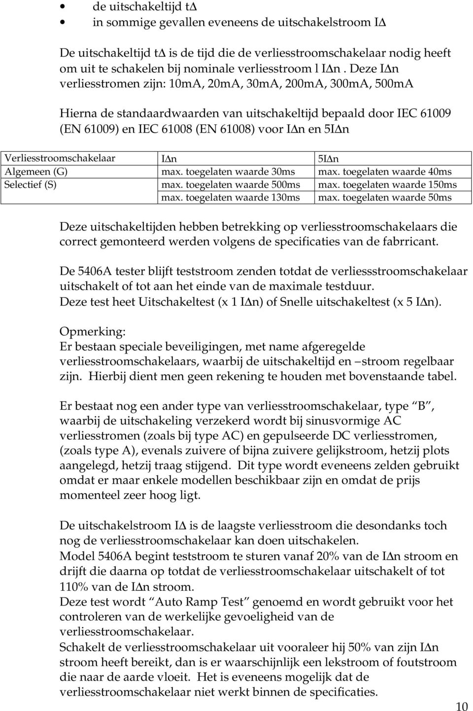 Verliesstroomschakelaar I n 5I n Algemeen (G) max. toegelaten waarde 30ms max. toegelaten waarde 40ms Selectief (S) max. toegelaten waarde 500ms max. toegelaten waarde 150ms max.