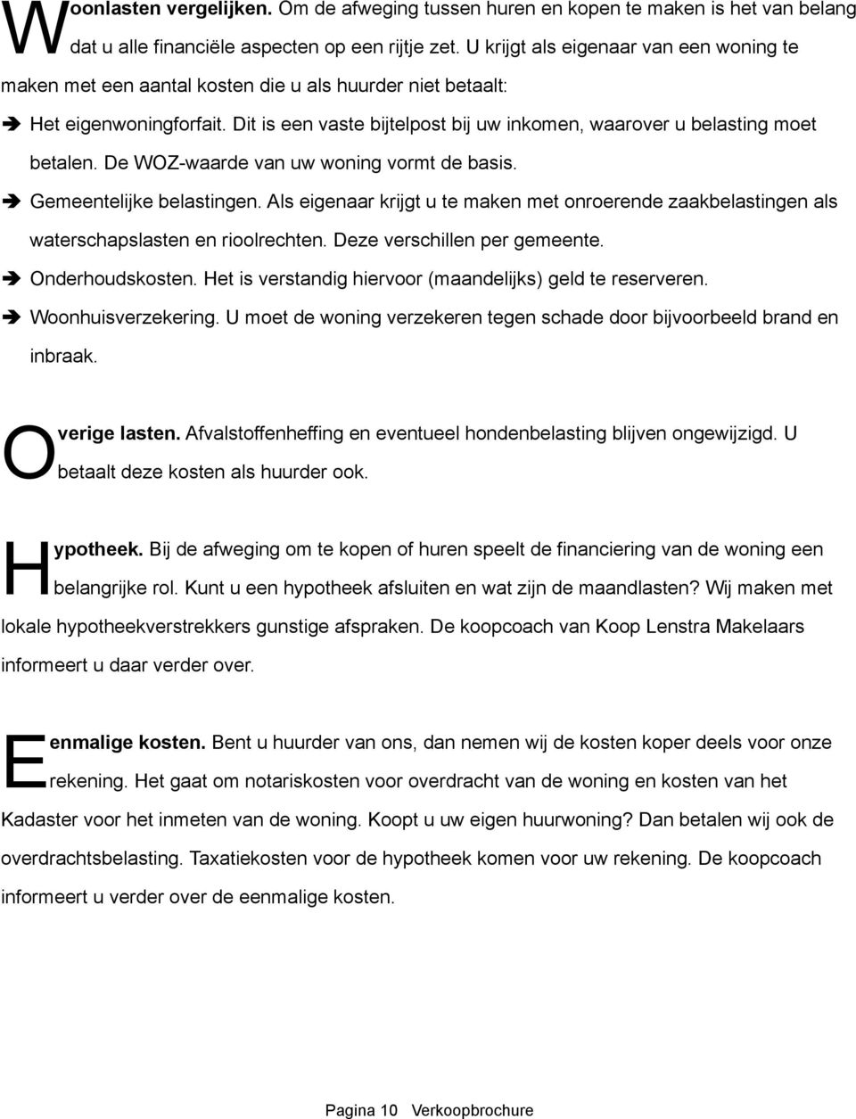 Dit is een vaste bijtelpost bij uw inkomen, waarover u belasting moet betalen. De WOZ-waarde van uw woning vormt de basis. ÄÄGemeentelijke belastingen.