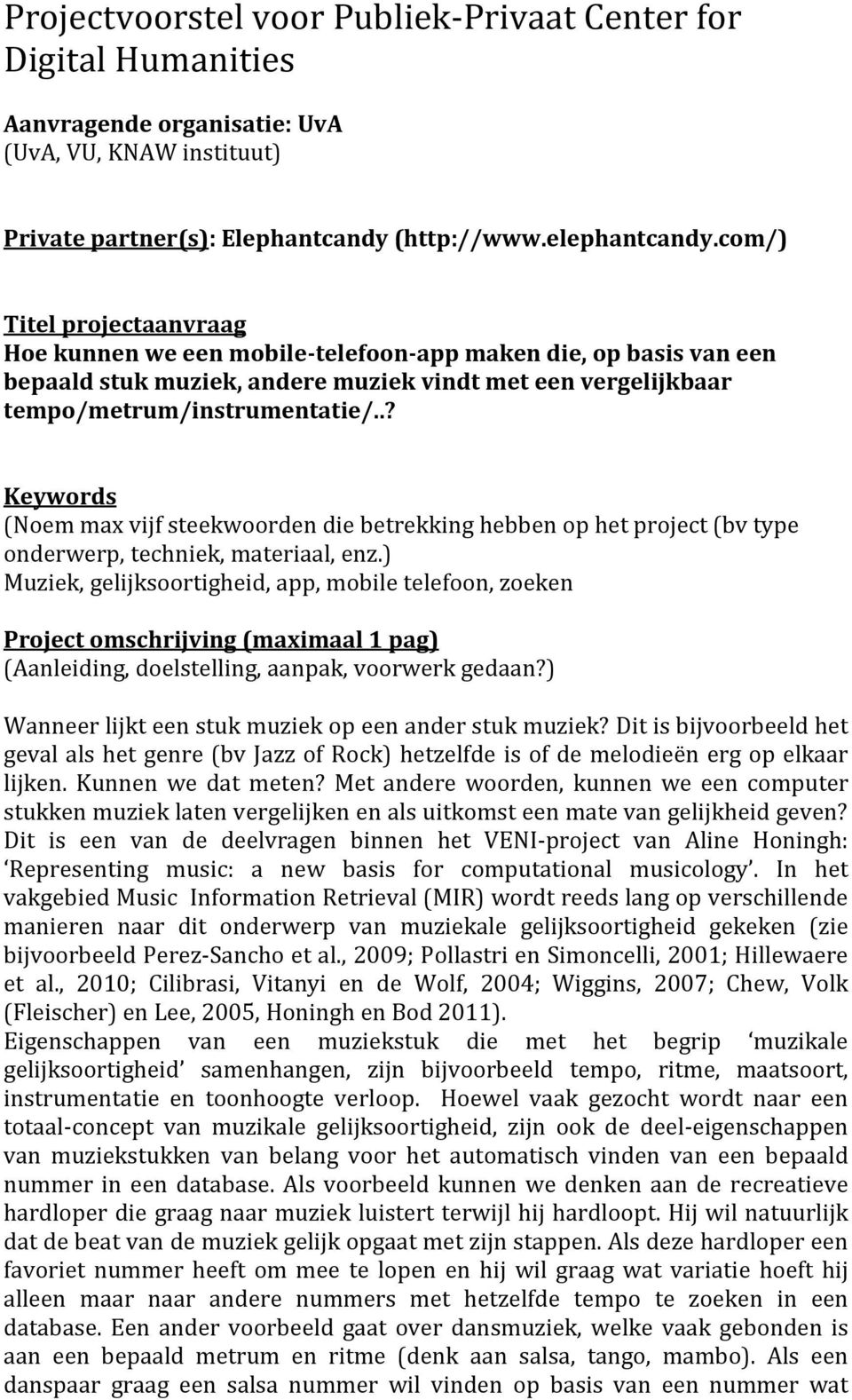 .? Keywords (Noem max vijf steekwoorden die betrekking hebben op het project (bv type onderwerp, techniek, materiaal, enz.