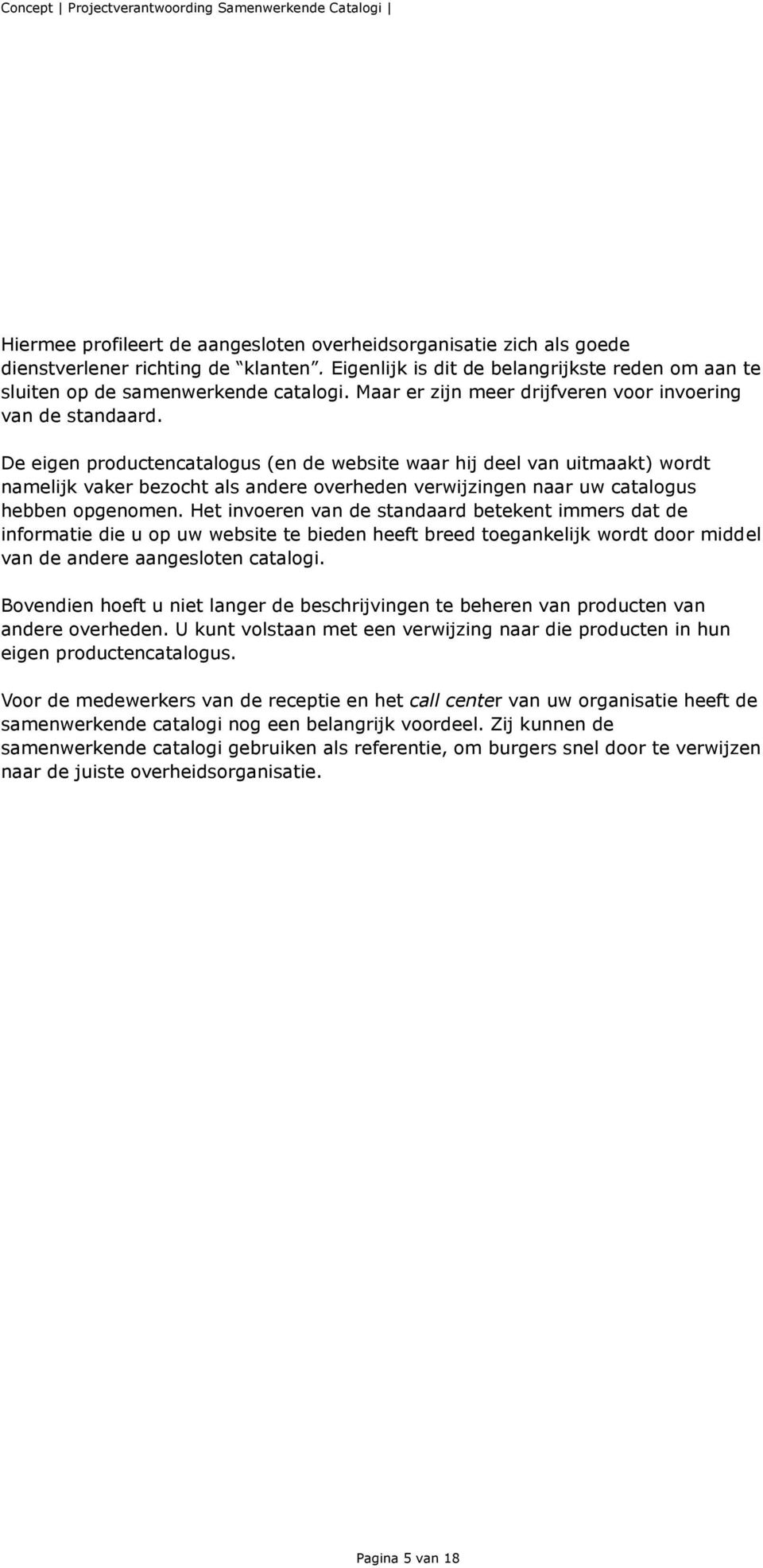 De eigen productencatalogus (en de website waar hij deel van uitmaakt) wordt namelijk vaker bezocht als andere overheden verwijzingen naar uw catalogus hebben opgenomen.