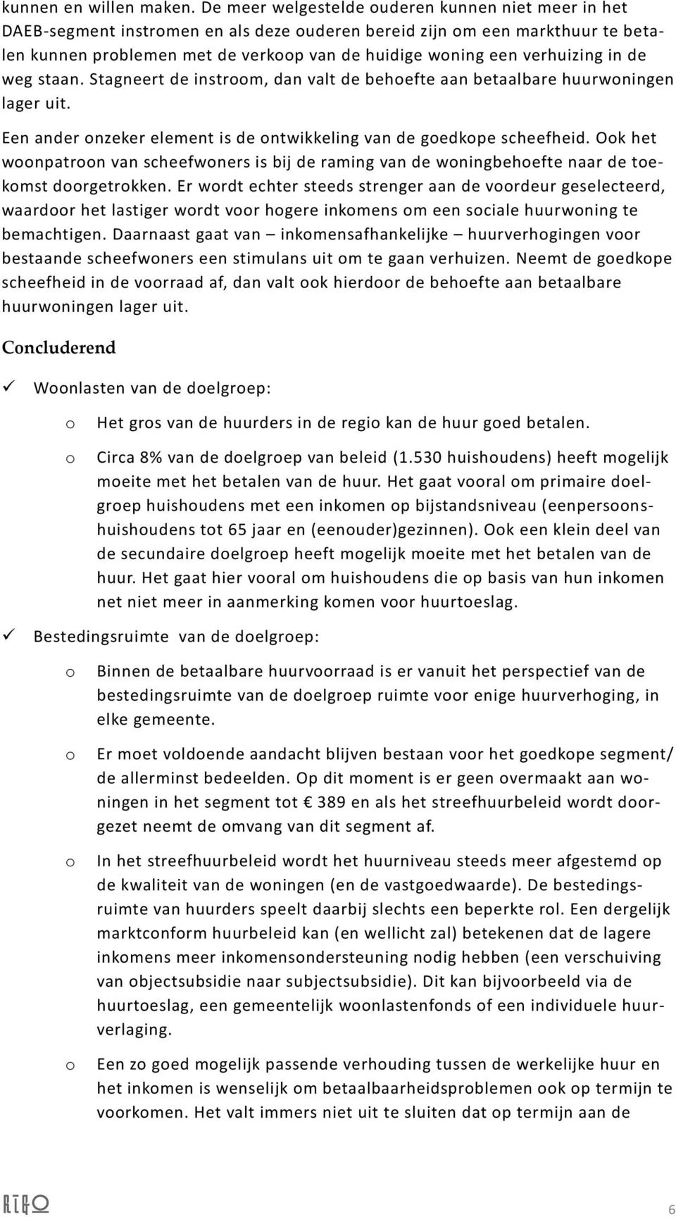 verhuizing in de weg staan. Stagneert de instroom, dan valt de behoefte aan betaalbare huurwoningen lager uit. Een ander onzeker element is de ontwikkeling van de goedkope scheefheid.