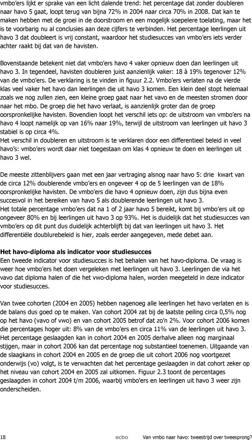 Het percentage leerlingen uit havo 3 dat doubleert is vrij constant, waardoor het studiesucces van vmbo ers iets verder achter raakt bij dat van de havisten.