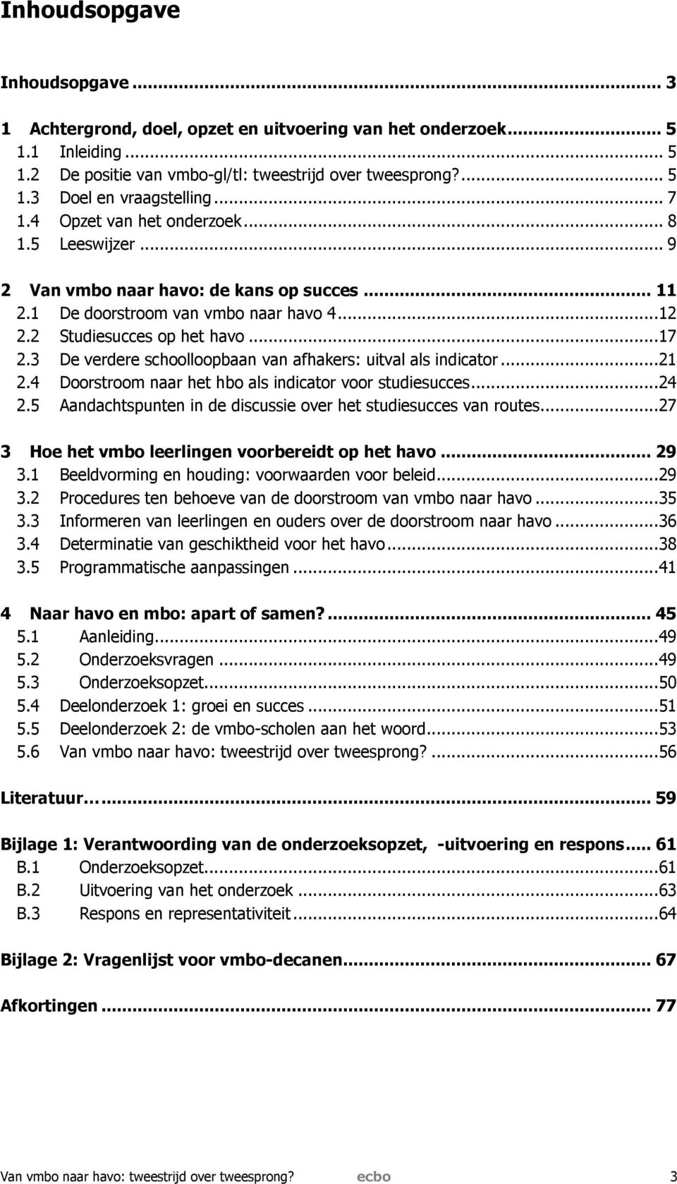 3 De verdere schoolloopbaan van afhakers: uitval als indicator...21 2.4 Doorstroom naar het hbo als indicator voor studiesucces...24 2.