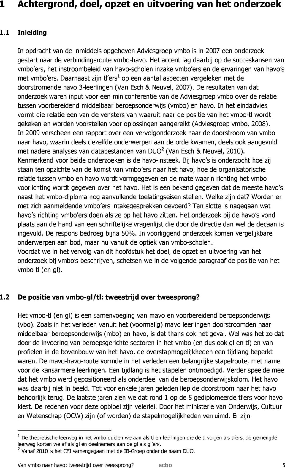 Daarnaast zijn tl ers 1 op een aantal aspecten vergeleken met de doorstromende havo 3-leerlingen (Van Esch & Neuvel, 2007).