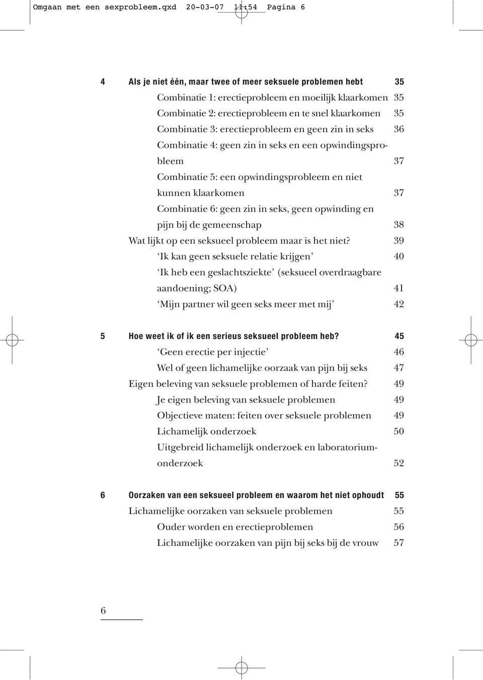 35 Combinatie 3: erectieprobleem en geen zin in seks 36 Combinatie 4: geen zin in seks en een opwindingsprobleem 37 Combinatie 5: een opwindingsprobleem en niet kunnen klaarkomen 37 Combinatie 6: