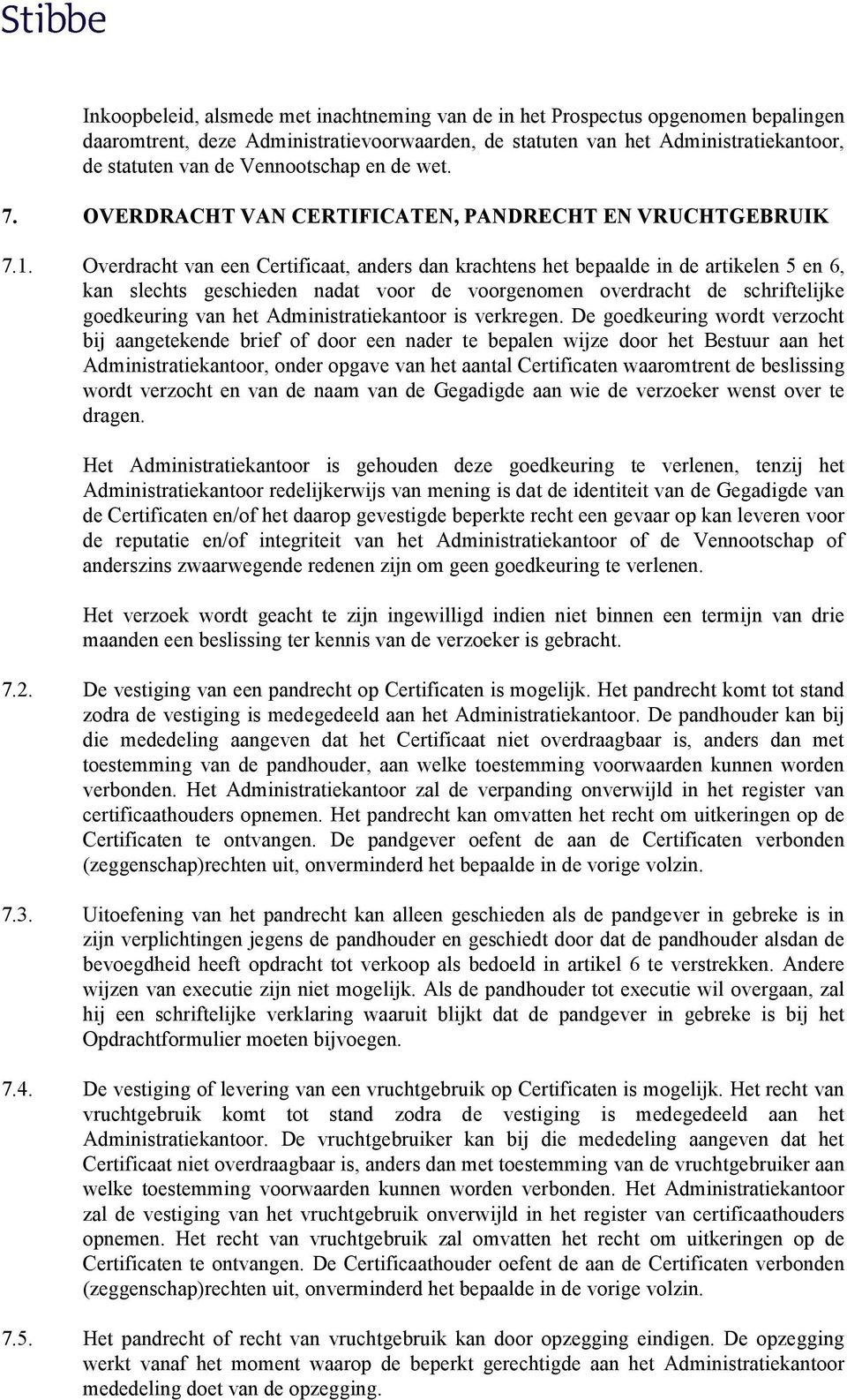 Overdracht van een Certificaat, anders dan krachtens het bepaalde in de artikelen 5 en 6, kan slechts geschieden nadat voor de voorgenomen overdracht de schriftelijke goedkeuring van het