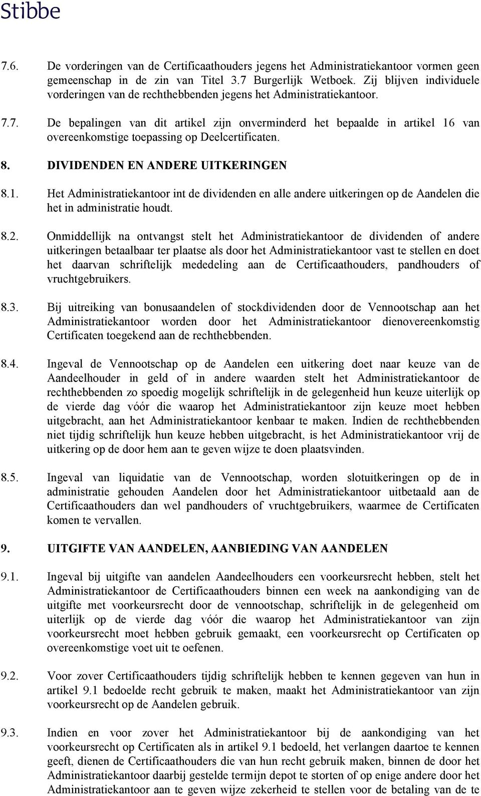 7. De bepalingen van dit artikel zijn onverminderd het bepaalde in artikel 16 van overeenkomstige toepassing op Deelcertificaten. 8. DIVIDENDEN EN ANDERE UITKERINGEN 8.1. Het Administratiekantoor int de dividenden en alle andere uitkeringen op de Aandelen die het in administratie houdt.