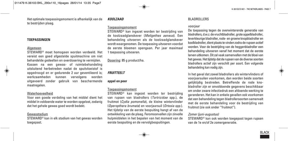 Kassen na een gewas- of ruimtebehandeling uitsluitend herbetreden nadat de spuitvloeistof is opgedroogd en er gedurende 2 uur geventileerd is; werkzaamheden kunnen vervolgens worden uitgevoerd zonder